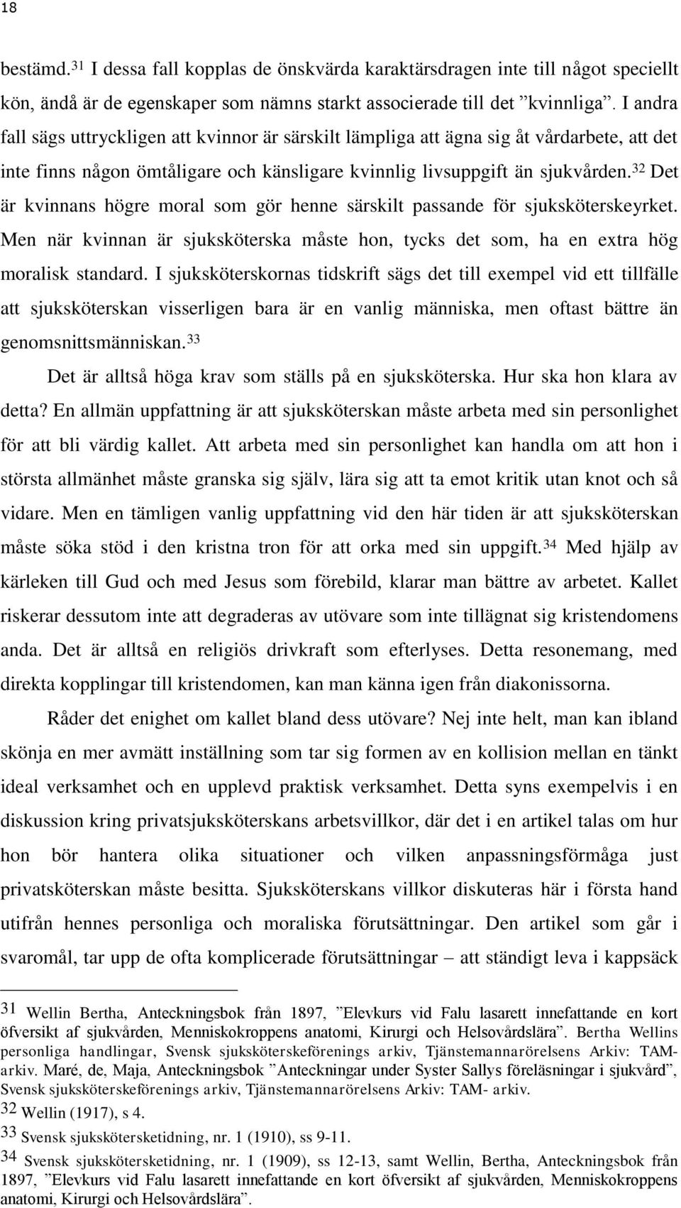 32 Det är kvinnans högre moral som gör henne särskilt passande för sjuksköterskeyrket. Men när kvinnan är sjuksköterska måste hon, tycks det som, ha en extra hög moralisk standard.