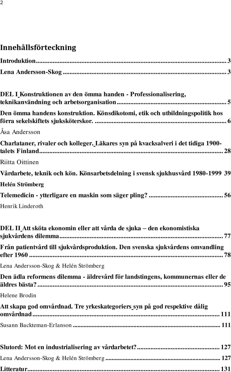 Läkares syn på kvacksalveri i det tidiga 1900- talets Finland... 28 Riitta Oittinen Vårdarbete, teknik och kön.