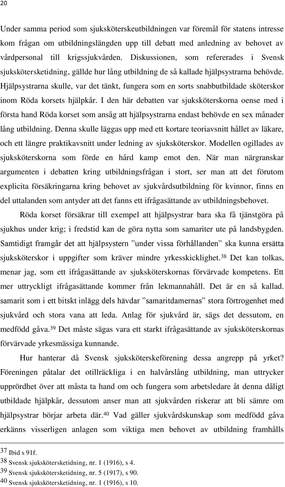 Hjälpsystrarna skulle, var det tänkt, fungera som en sorts snabbutbildade sköterskor inom Röda korsets hjälpkår.