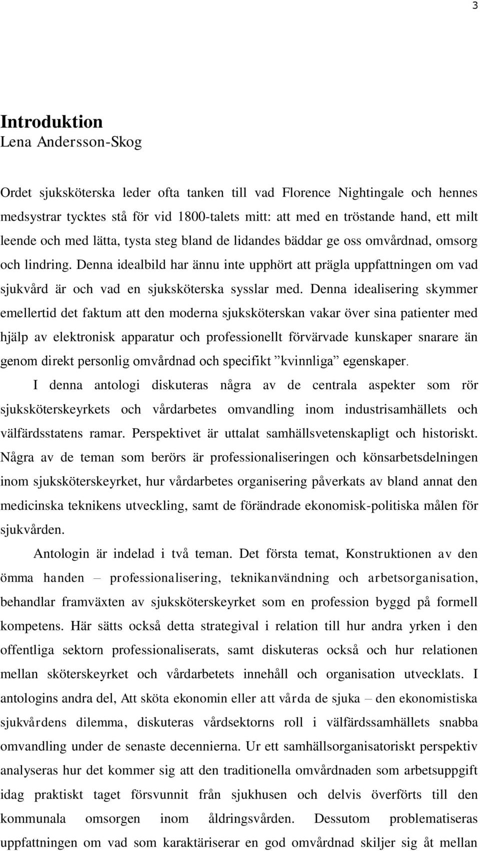 Denna idealbild har ännu inte upphört att prägla uppfattningen om vad sjukvård är och vad en sjuksköterska sysslar med.