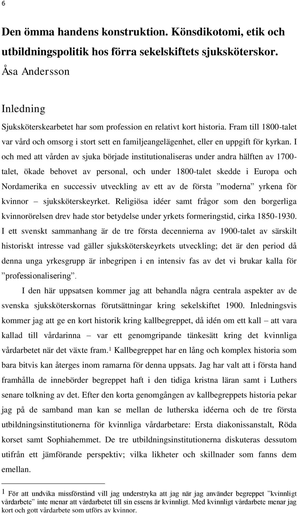 I och med att vården av sjuka började institutionaliseras under andra hälften av 1700- talet, ökade behovet av personal, och under 1800-talet skedde i Europa och Nordamerika en successiv utveckling