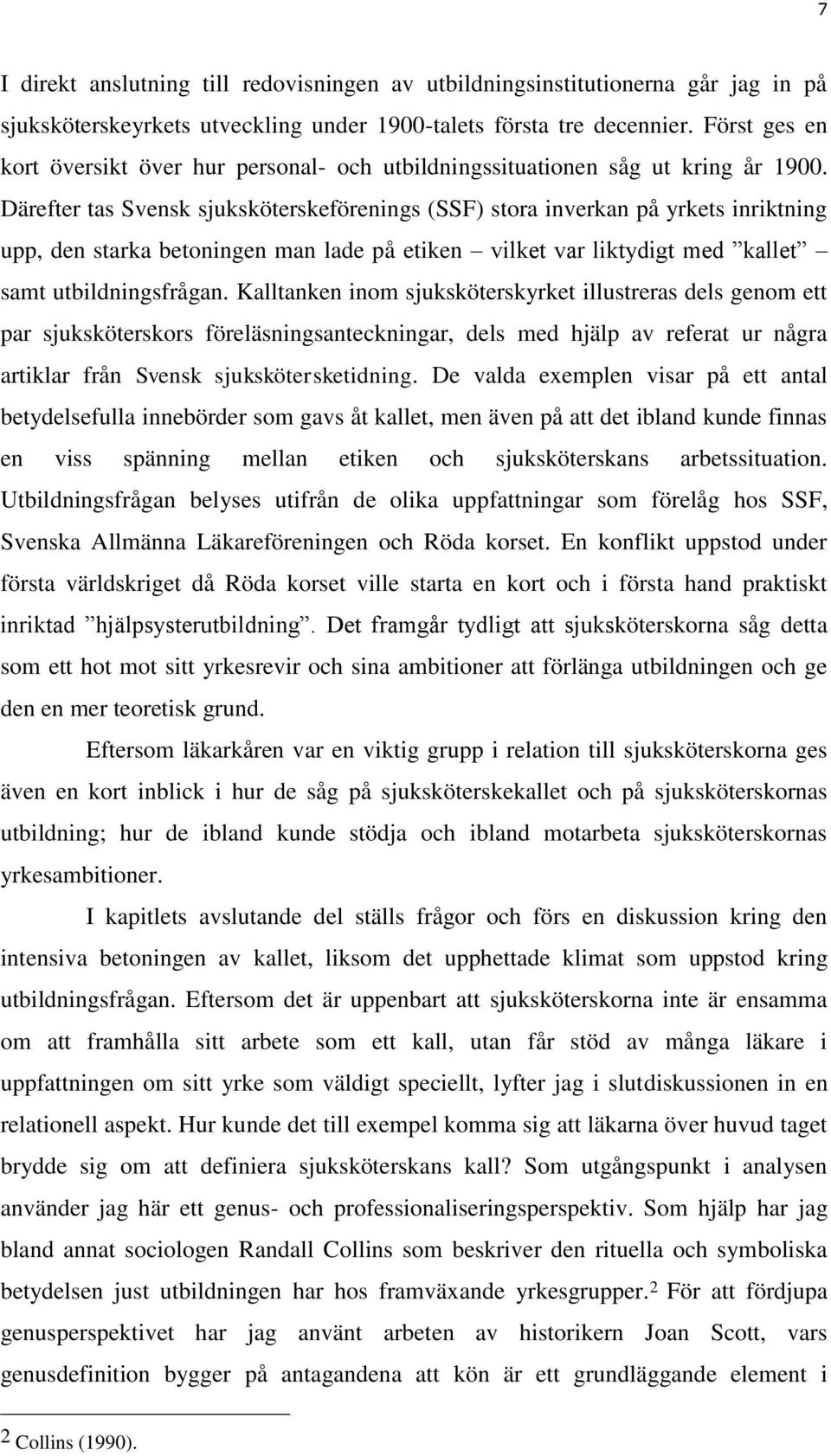 Därefter tas Svensk sjuksköterskeförenings (SSF) stora inverkan på yrkets inriktning upp, den starka betoningen man lade på etiken vilket var liktydigt med kallet samt utbildningsfrågan.