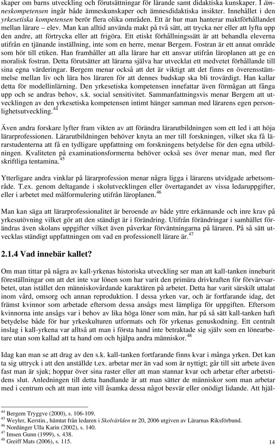 kan alltid använda makt på två sätt, att trycka ner eller att lyfta upp den andre, att förtrycka eller att frigöra.