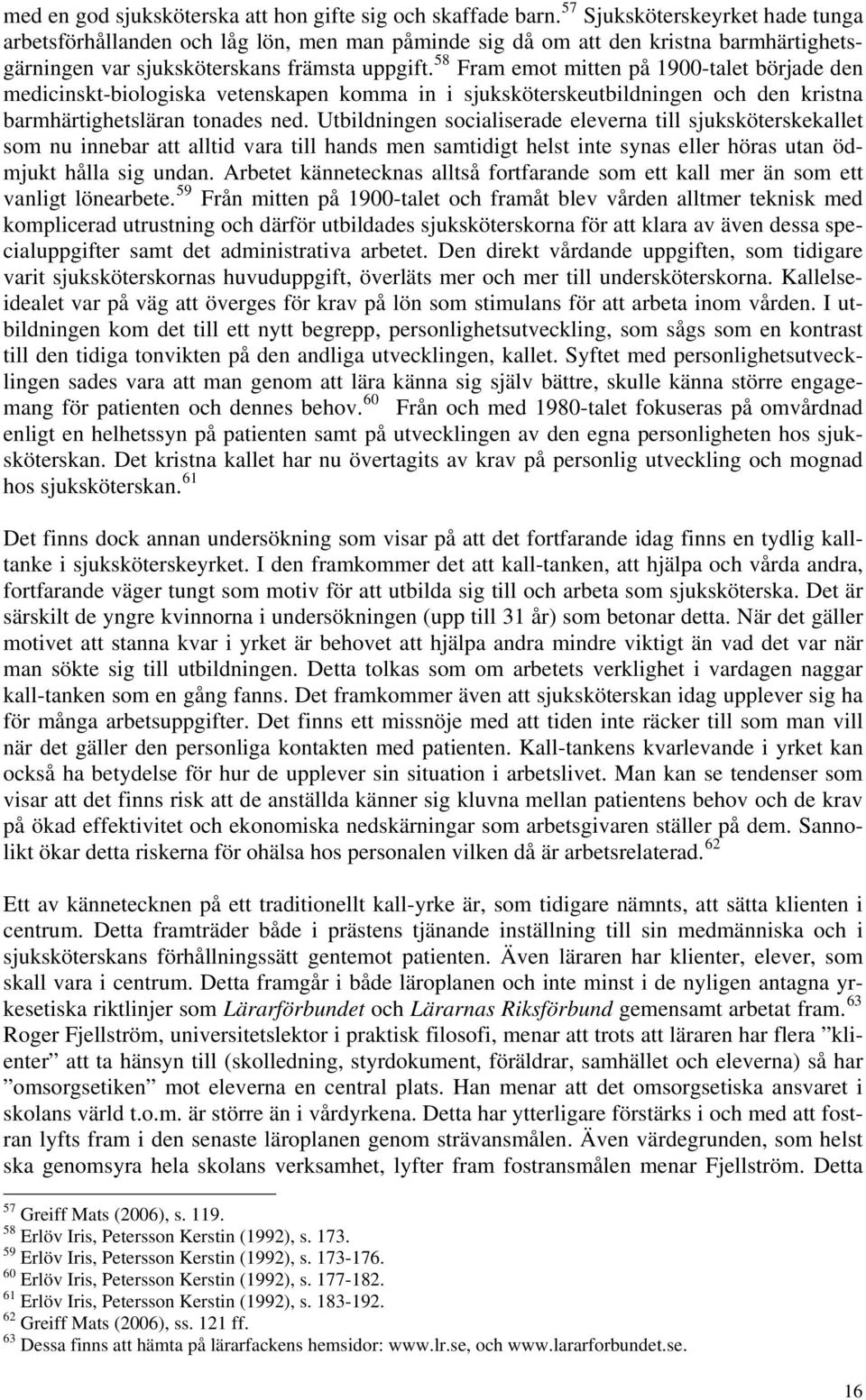 58 Fram emot mitten på 19-talet började den medicinskt-biologiska vetenskapen komma in i sjuksköterskeutbildningen och den kristna barmhärtighetsläran tonades ned.