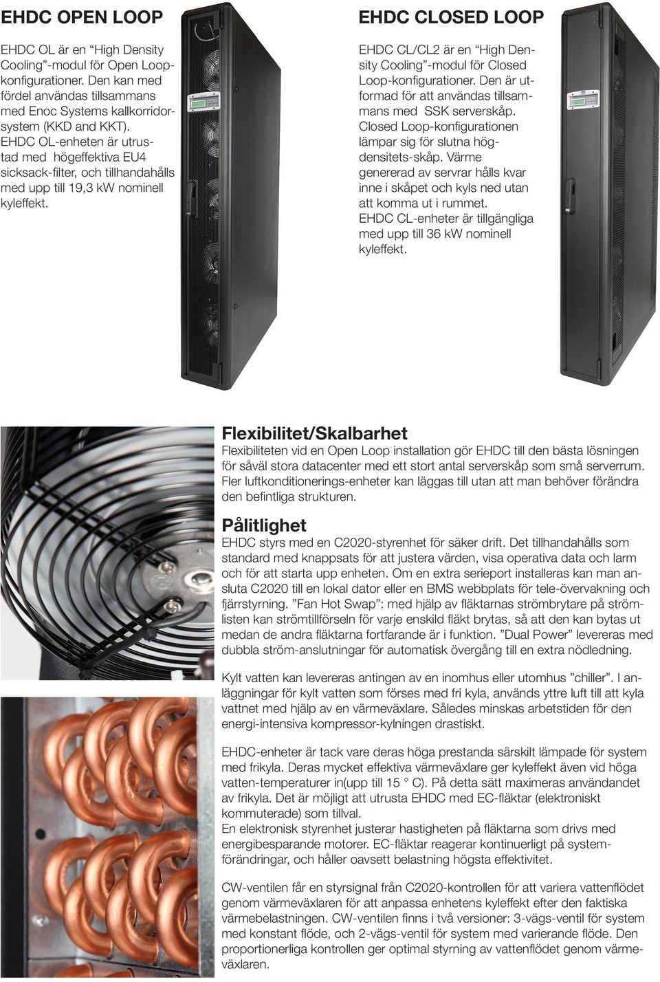 EHDC CLSED LP EHDC CL/CL2 är en High Density Cooling -modul för Closed Loop-konfigurationer. Den är utformad för att användas tillsammans med SSK serverskåp.