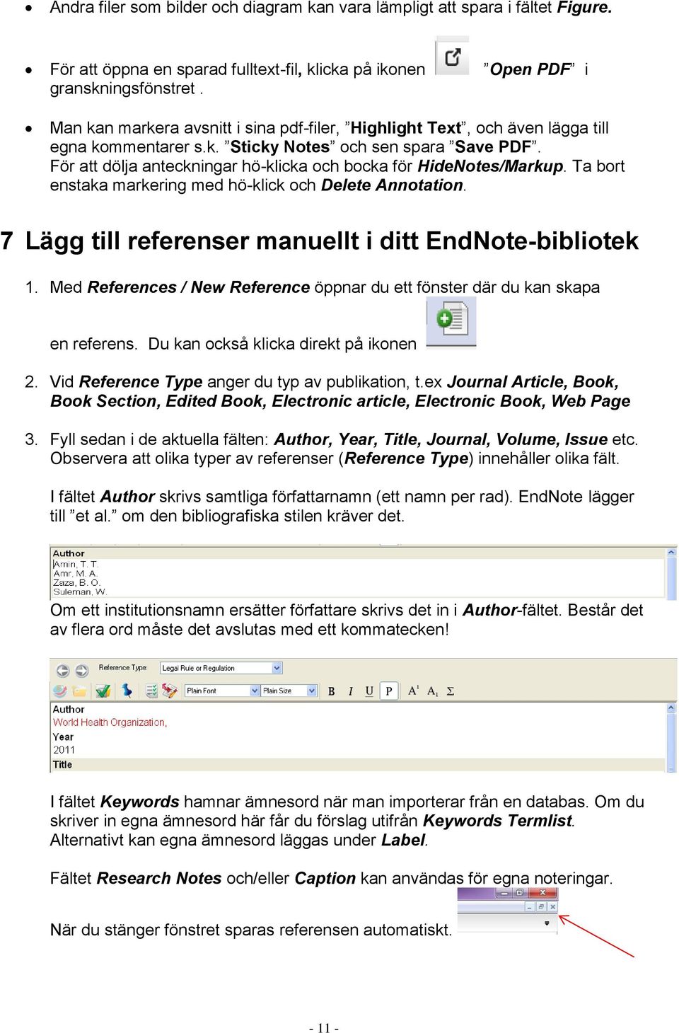 För att dölja anteckningar hö-klicka och bocka för HideNotes/Markup. Ta bort enstaka markering med hö-klick och Delete Annotation. 7 Lägg till referenser manuellt i ditt EndNote-bibliotek 1.