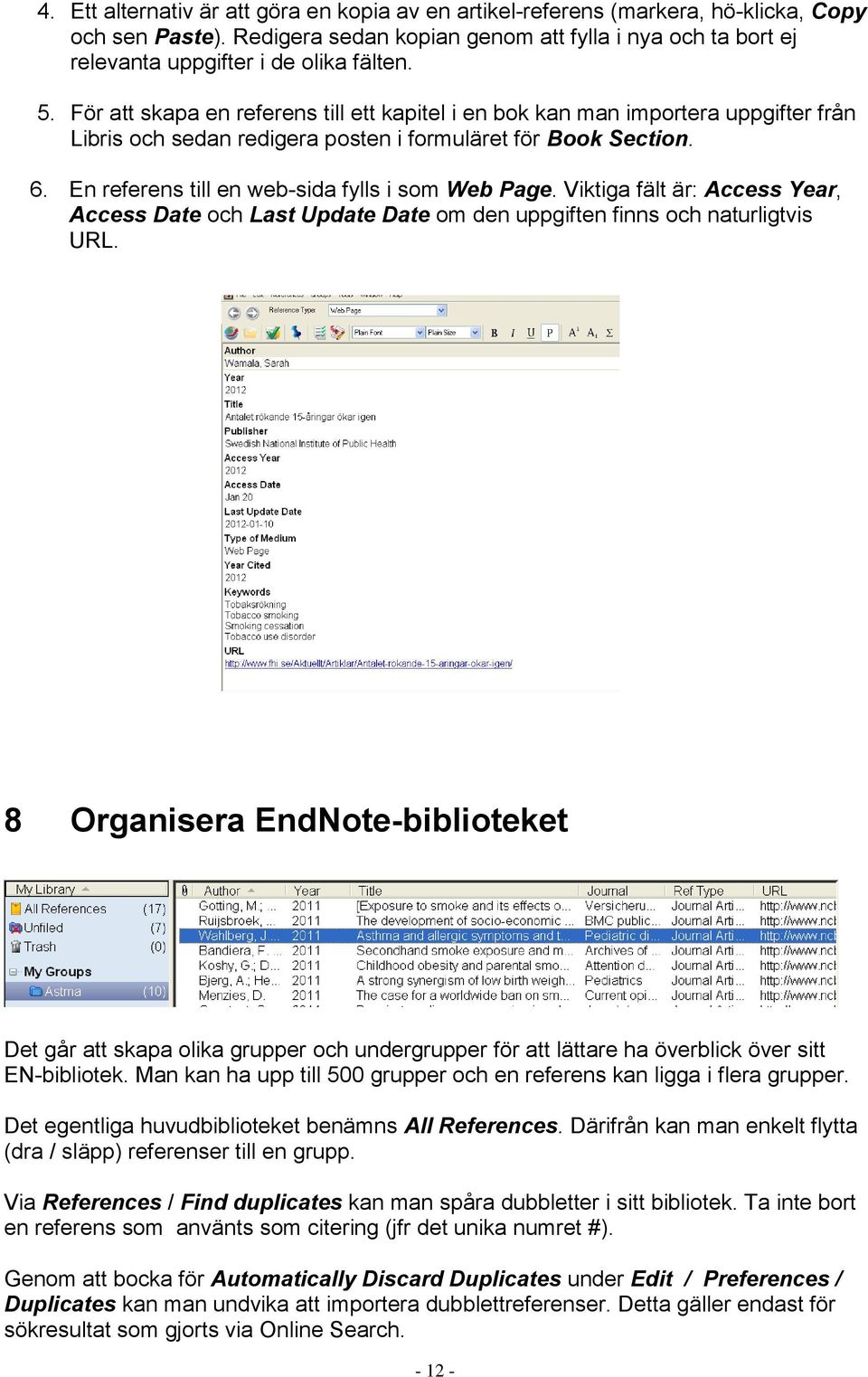 För att skapa en referens till ett kapitel i en bok kan man importera uppgifter från Libris och sedan redigera posten i formuläret för Book Section. 6.