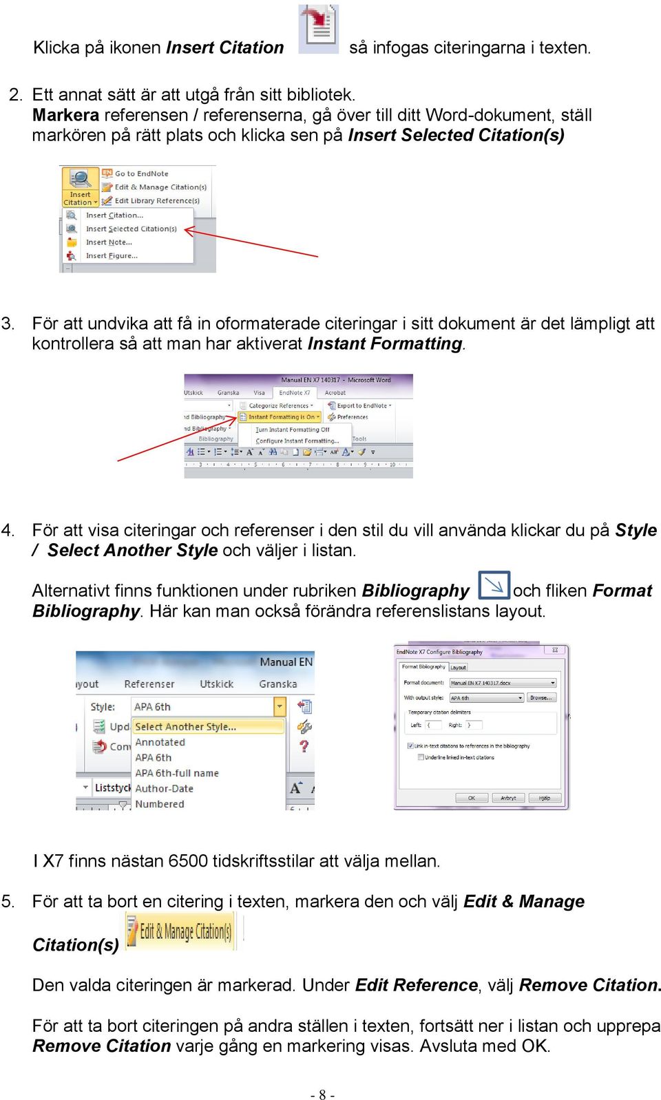 För att undvika att få in oformaterade citeringar i sitt dokument är det lämpligt att kontrollera så att man har aktiverat Instant Formatting. 4.