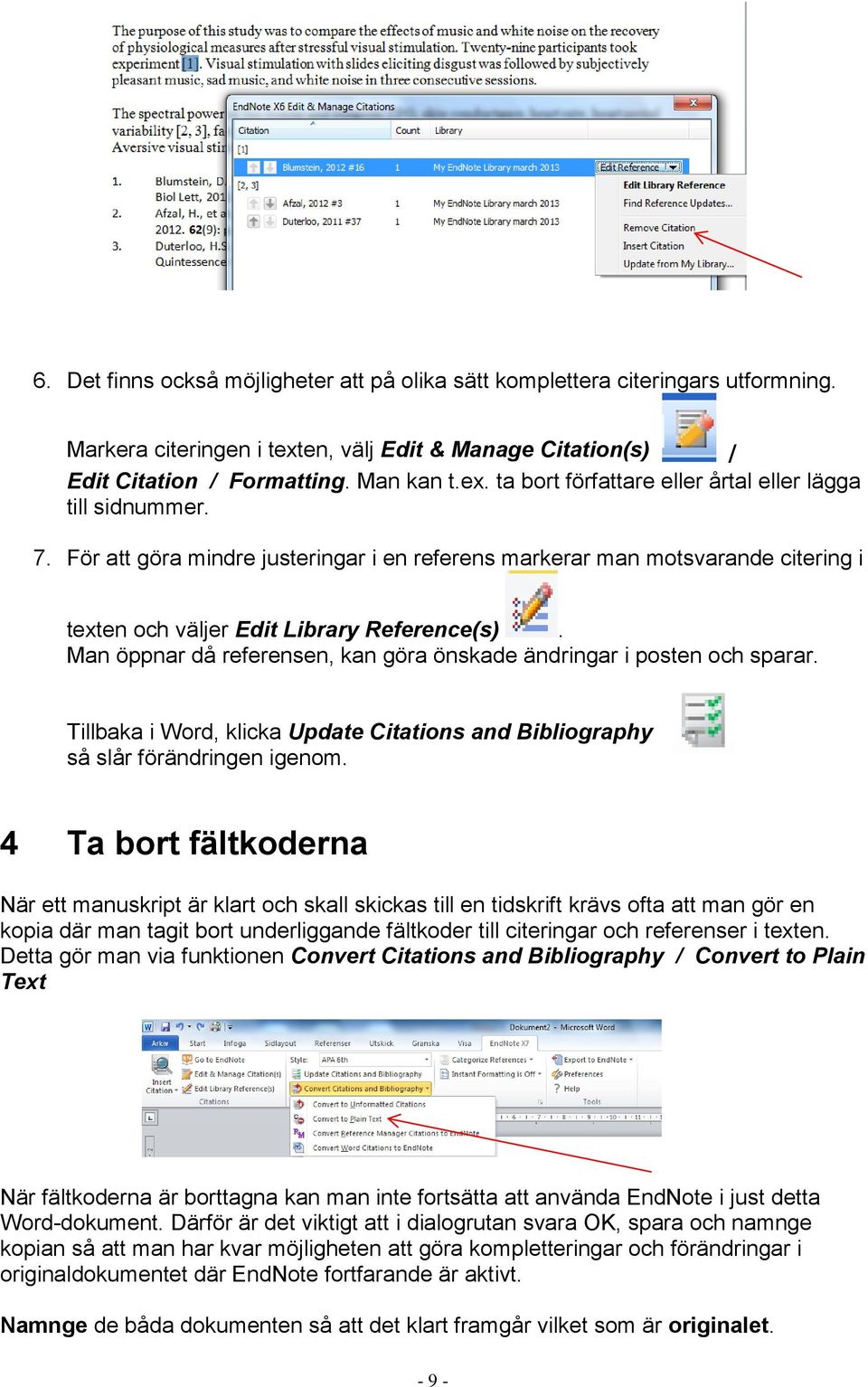 Man öppnar då referensen, kan göra önskade ändringar i posten och sparar. Tillbaka i Word, klicka Update Citations and Bibliography så slår förändringen igenom.