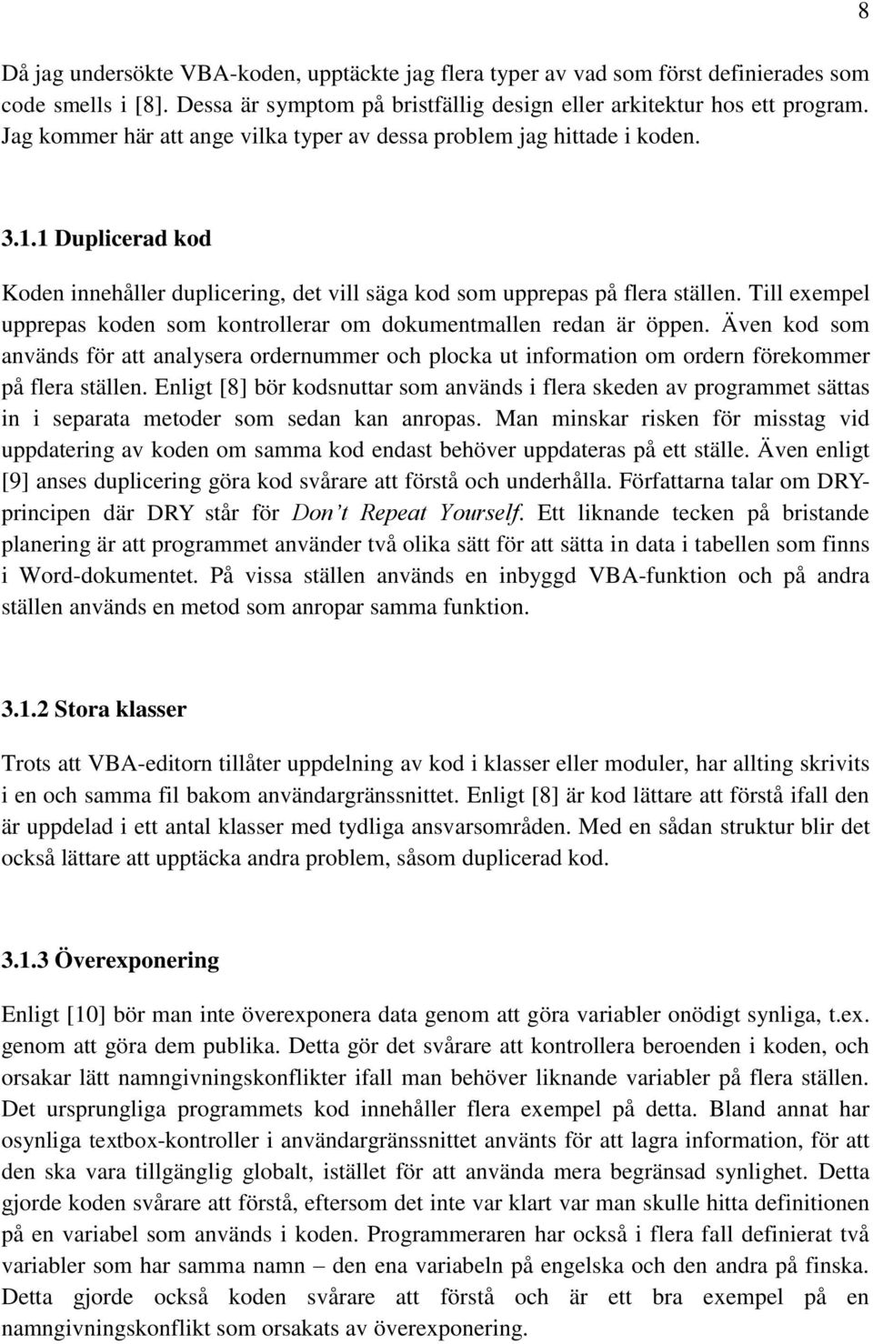 Till exempel upprepas koden som kontrollerar om dokumentmallen redan är öppen. Även kod som används för att analysera ordernummer och plocka ut information om ordern förekommer på flera ställen.