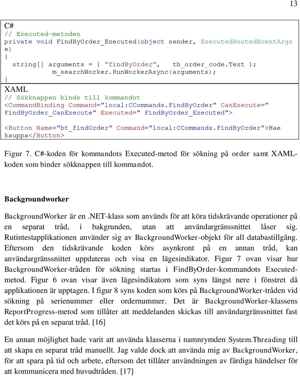 FindByOrder" CanExecute=" FindByOrder_CanExecute" Executed=" FindByOrder_Executed"> <Button Name="bt_findOrder" Command="local:CCommands.FindByOrder">Hae kauppa</button> Figur 7.