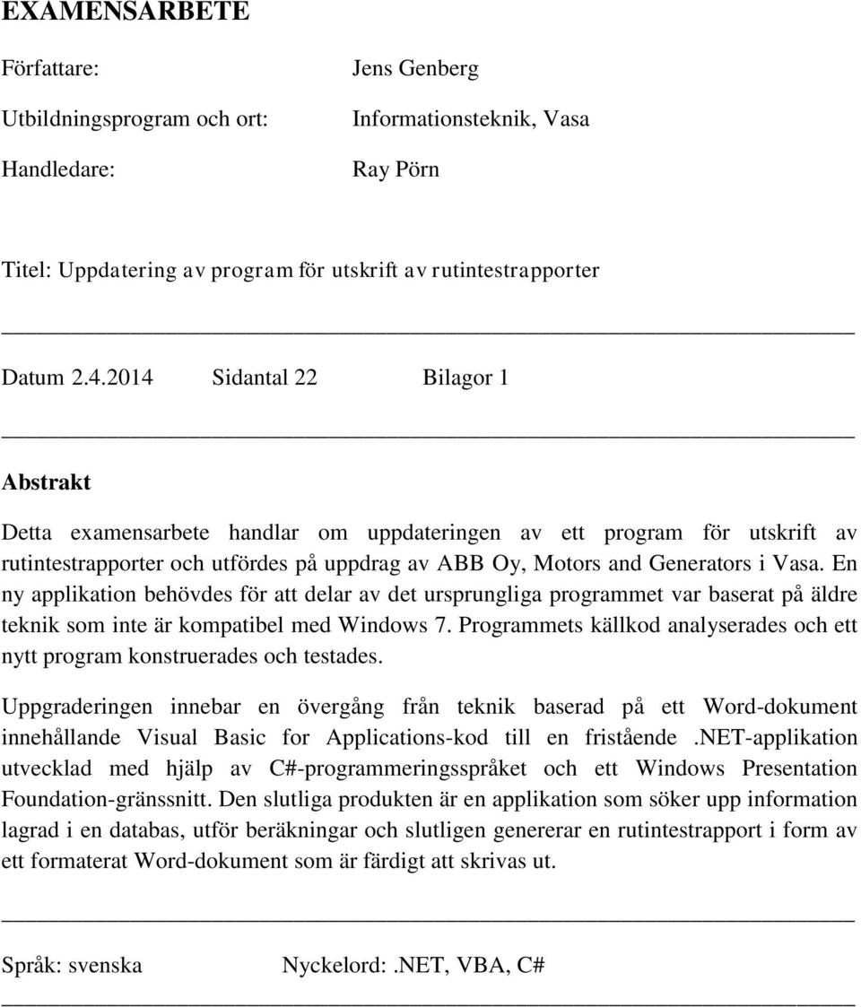 En ny applikation behövdes för att delar av det ursprungliga programmet var baserat på äldre teknik som inte är kompatibel med Windows 7.