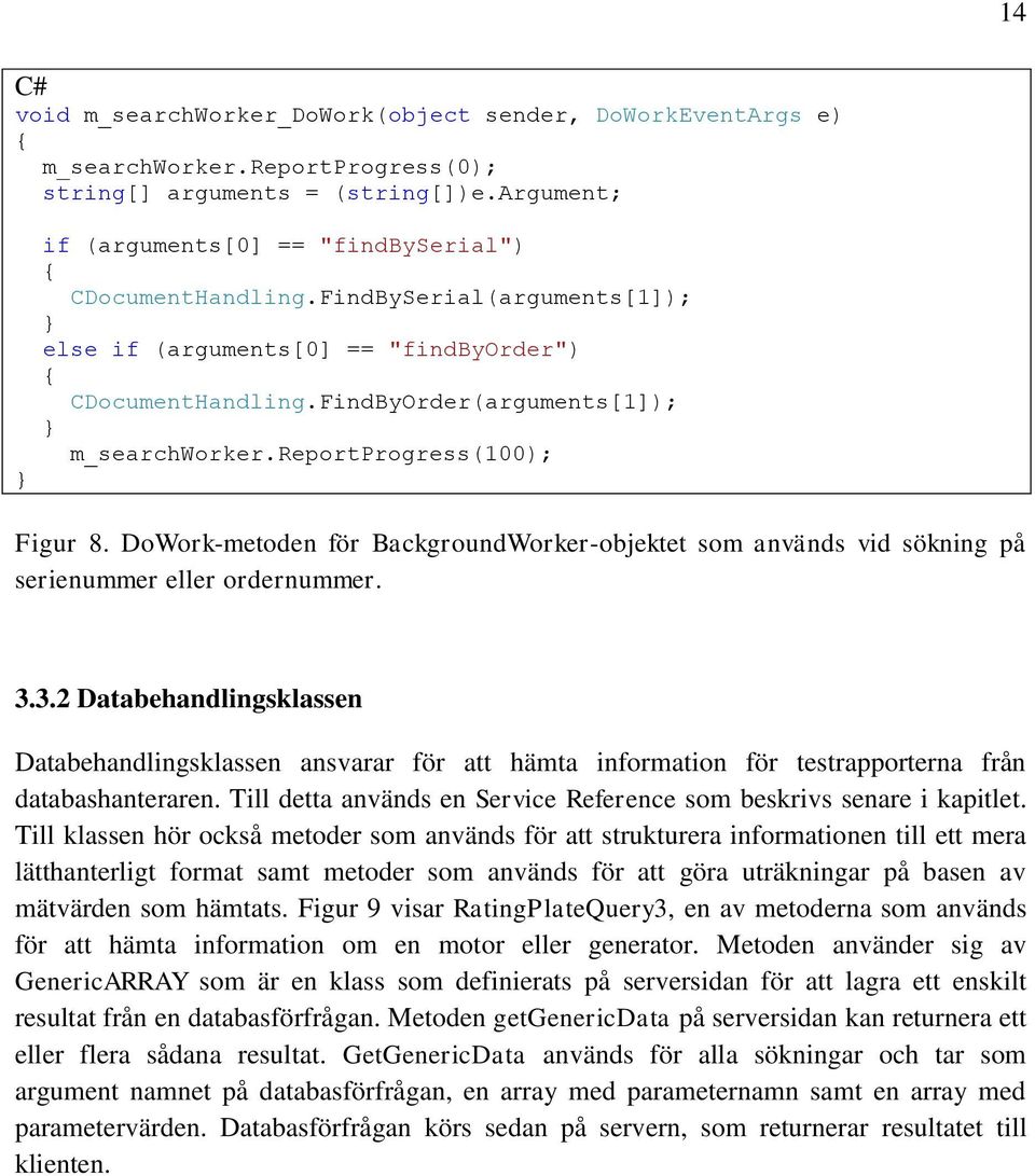 reportprogress(100); Figur 8. DoWork-metoden för BackgroundWorker-objektet som används vid sökning på serienummer eller ordernummer. 3.