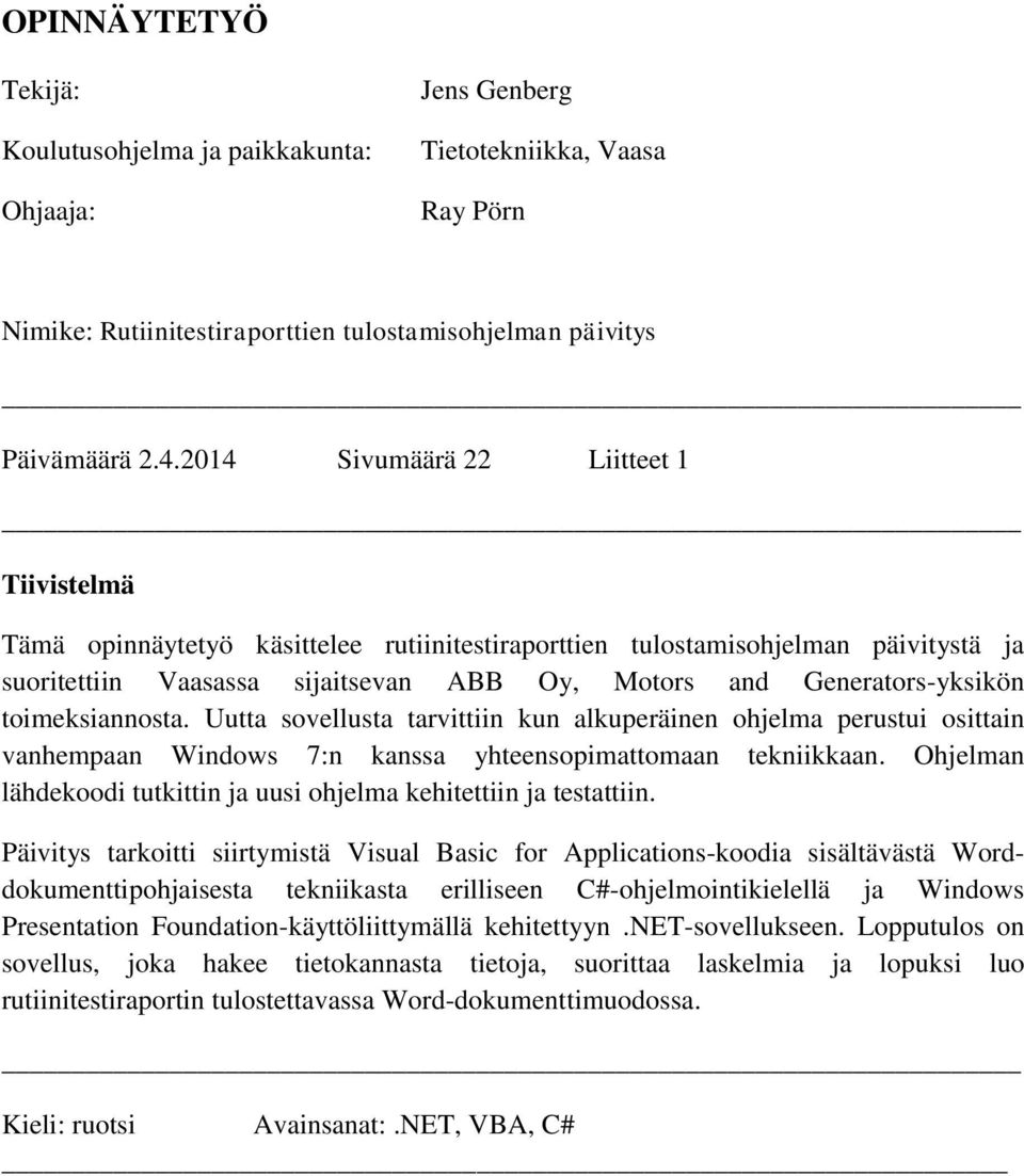 toimeksiannosta. Uutta sovellusta tarvittiin kun alkuperäinen ohjelma perustui osittain vanhempaan Windows 7:n kanssa yhteensopimattomaan tekniikkaan.