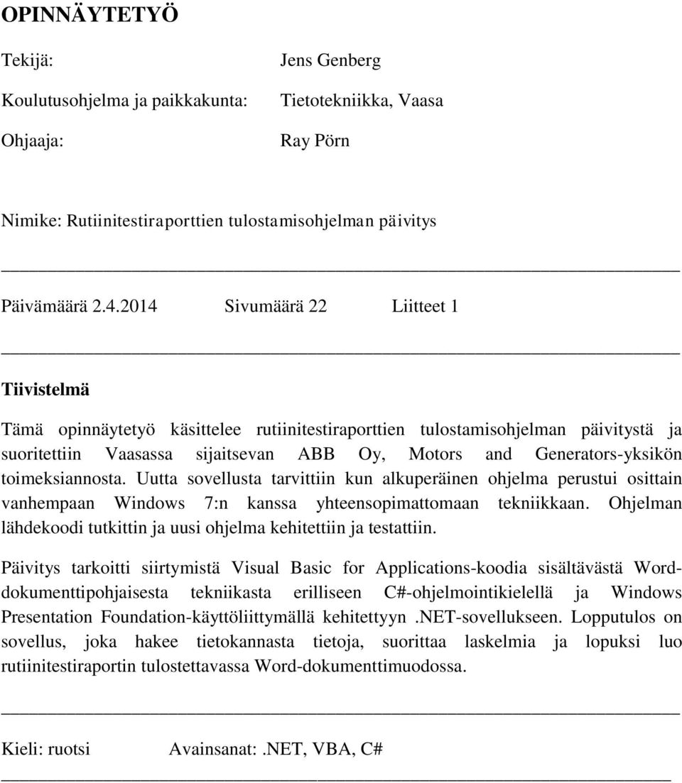 toimeksiannosta. Uutta sovellusta tarvittiin kun alkuperäinen ohjelma perustui osittain vanhempaan Windows 7:n kanssa yhteensopimattomaan tekniikkaan.