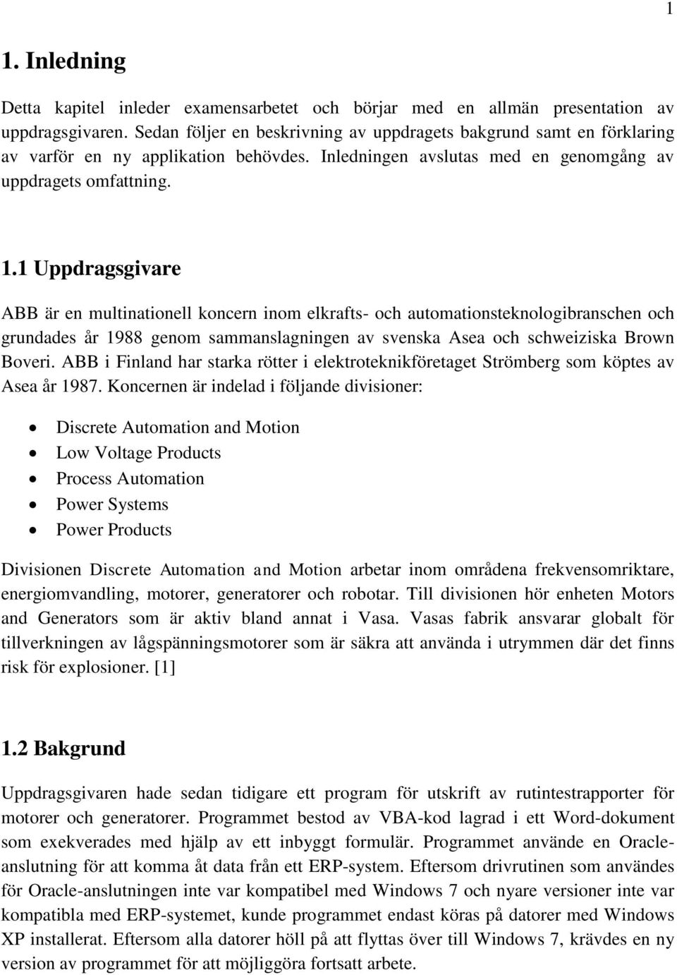 1 Uppdragsgivare ABB är en multinationell koncern inom elkrafts- och automationsteknologibranschen och grundades år 1988 genom sammanslagningen av svenska Asea och schweiziska Brown Boveri.