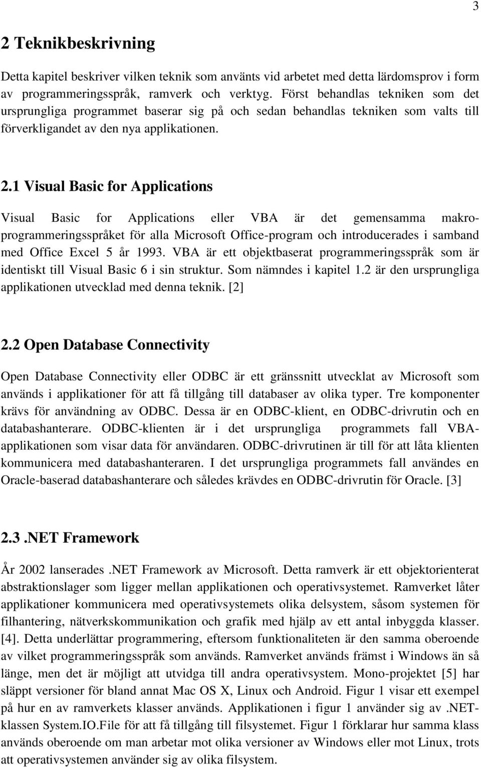 1 Visual Basic for Applications Visual Basic for Applications eller VBA är det gemensamma makroprogrammeringsspråket för alla Microsoft Office-program och introducerades i samband med Office Excel 5