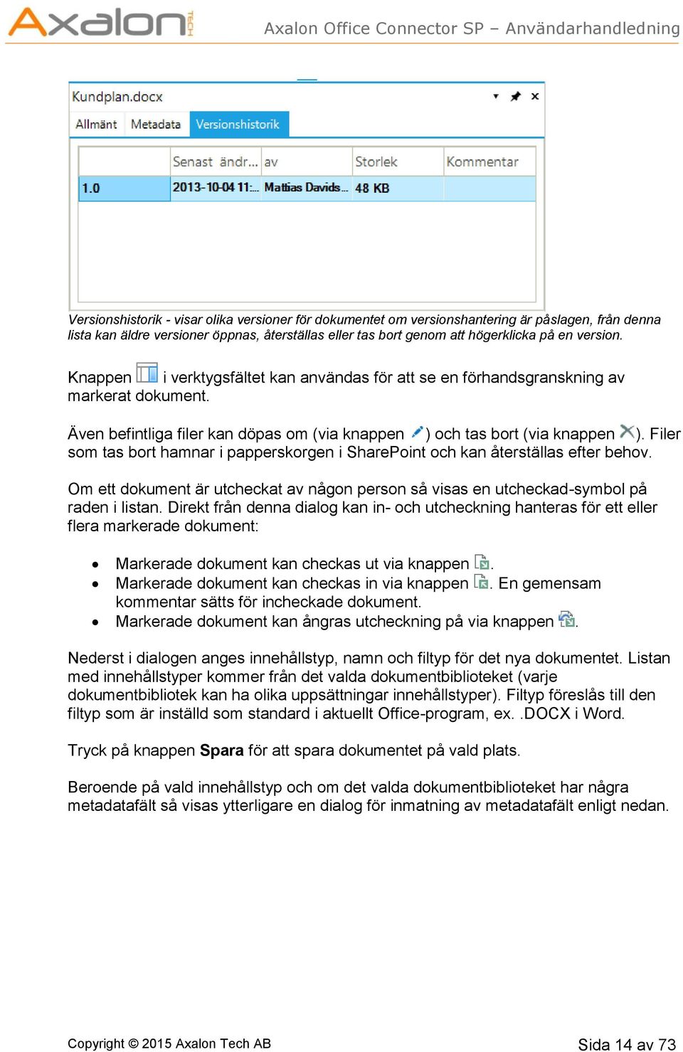 Filer som tas bort hamnar i papperskorgen i SharePoint och kan återställas efter behov. Om ett dokument är utcheckat av någon person så visas en utcheckad-symbol på raden i listan.