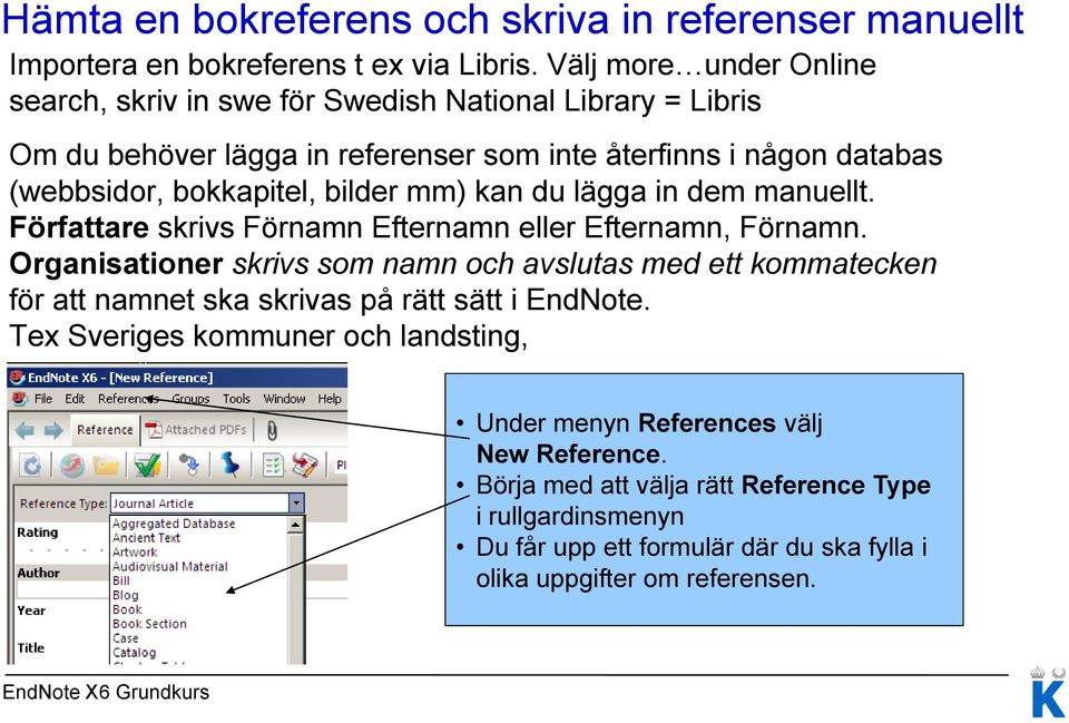 bilder mm) kan du lägga in dem manuellt. Författare skrivs Förnamn Efternamn eller Efternamn, Förnamn.