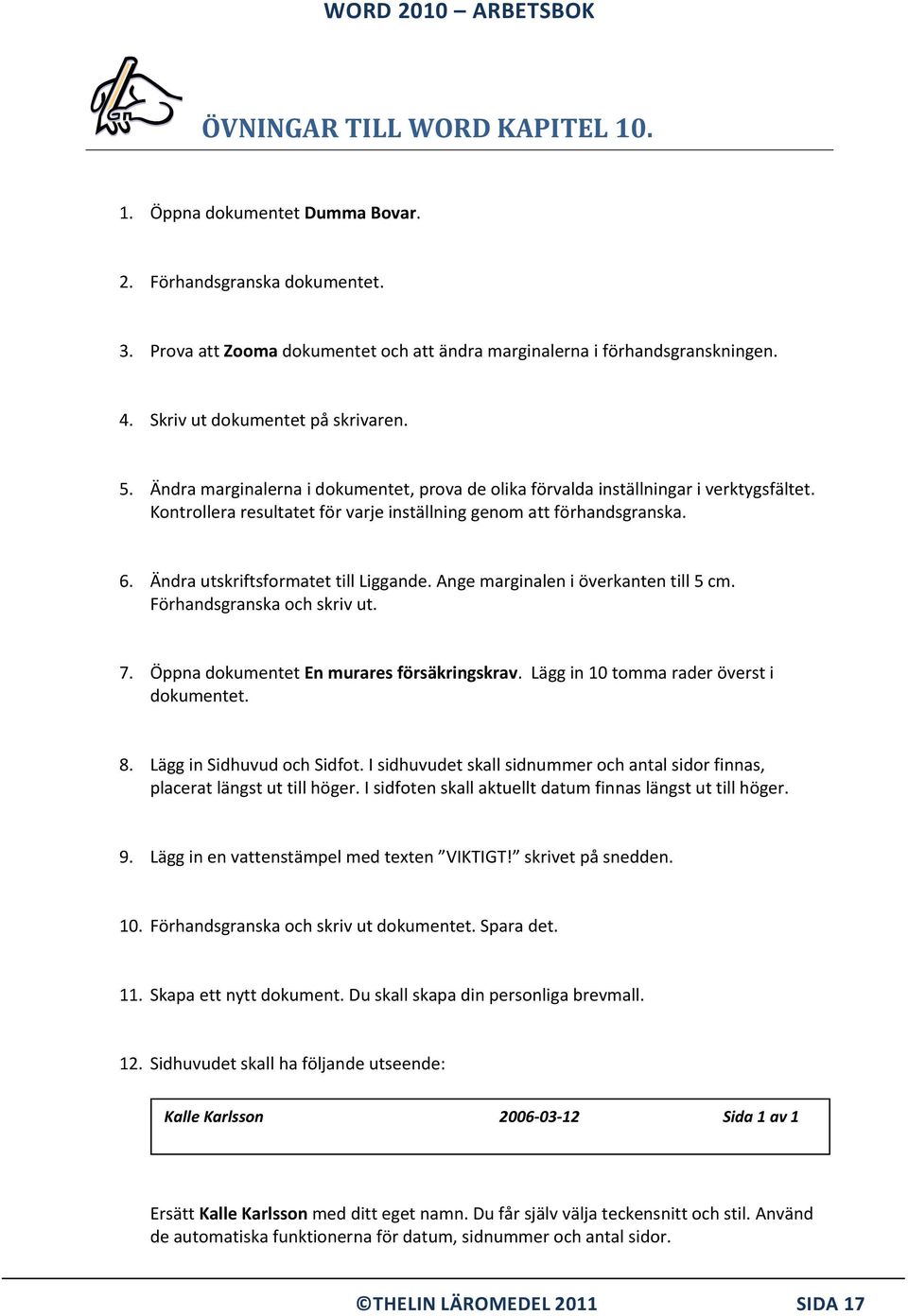 Ändra utskriftsformatet till Liggande. Ange marginalen i överkanten till 5 cm. Förhandsgranska och skriv ut. 7. Öppna dokumentet En murares försäkringskrav. Lägg in 10 tomma rader överst i dokumentet.