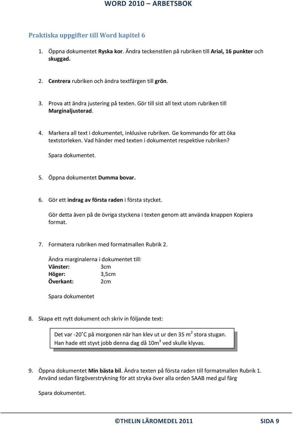 Vad händer med texten i dokumentet respektive rubriken? Spara dokumentet. 5. Öppna dokumentet Dumma bovar. 6. Gör ett indrag av första raden i första stycket.