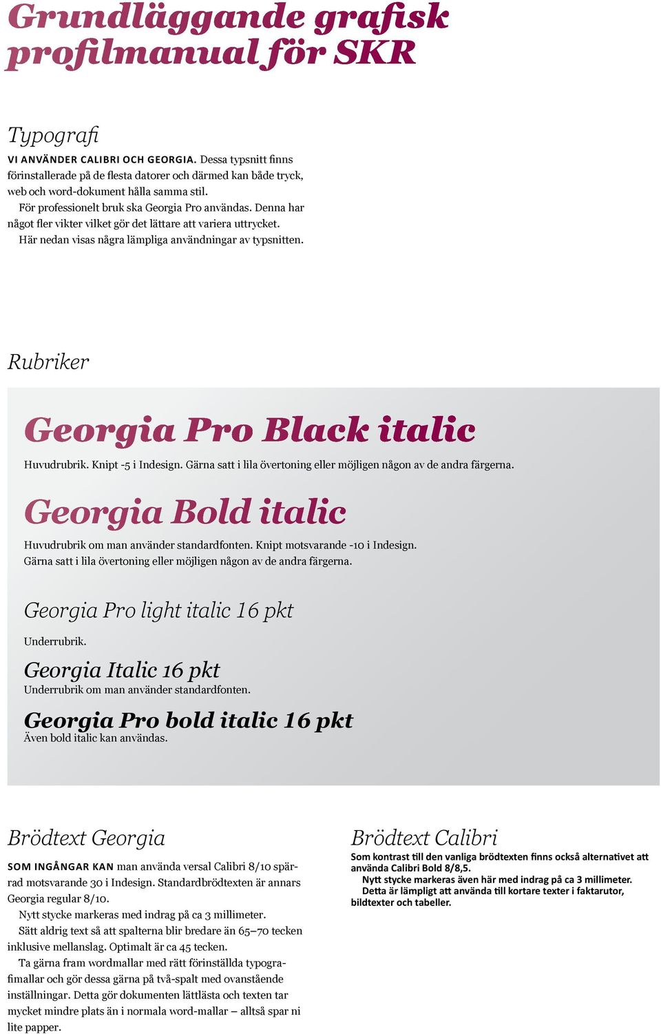 Denna har något fler vikter vilket gör det lättare att variera uttrycket. Här nedan visas några lämpliga användningar av typsnitten. Rubriker Georgia Pro Black italic Huvudrubrik. Knipt -5 i Indesign.