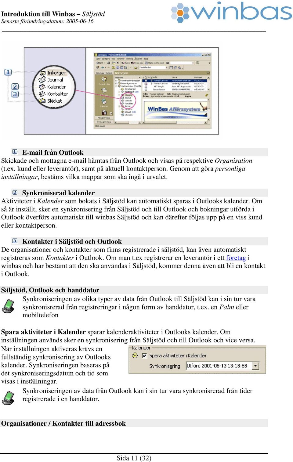 Om så är inställt, sker en synkronisering från Säljstöd och till Outlook och bokningar utförda i Outlook överförs automatiskt till winbas Säljstöd och kan därefter följas upp på en viss kund eller