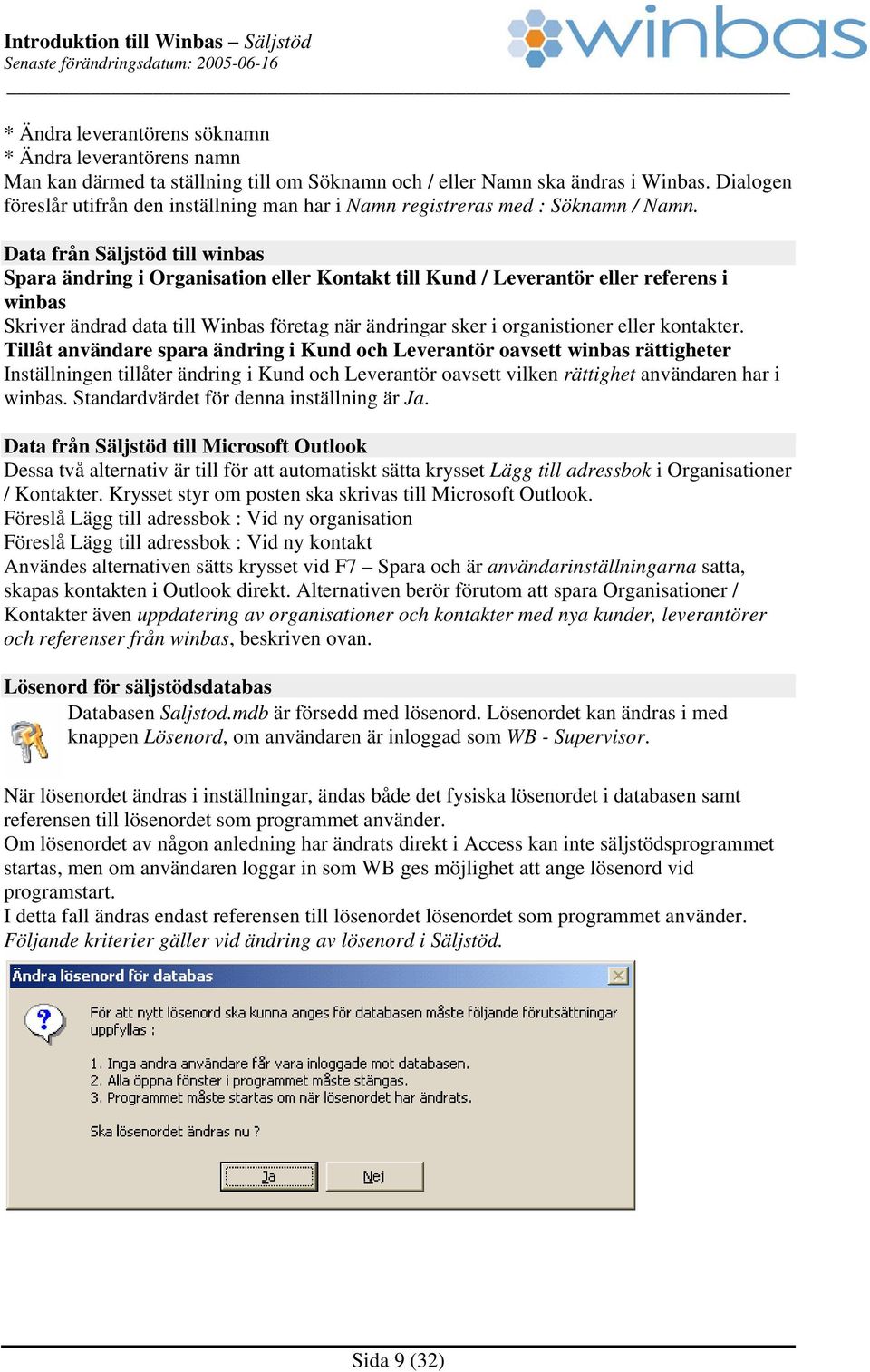 Data från Säljstöd till winbas Spara ändring i Organisation eller Kontakt till Kund / Leverantör eller referens i winbas Skriver ändrad data till Winbas företag när ändringar sker i organistioner