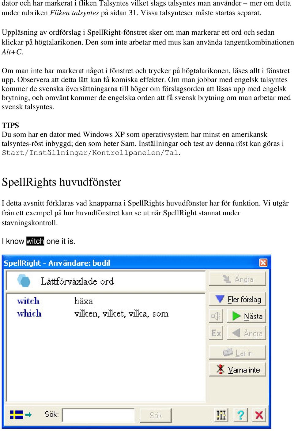 Om man inte har markerat något i fönstret och trycker på högtalarikonen, läses allt i fönstret upp. Observera att detta lätt kan få komiska effekter.