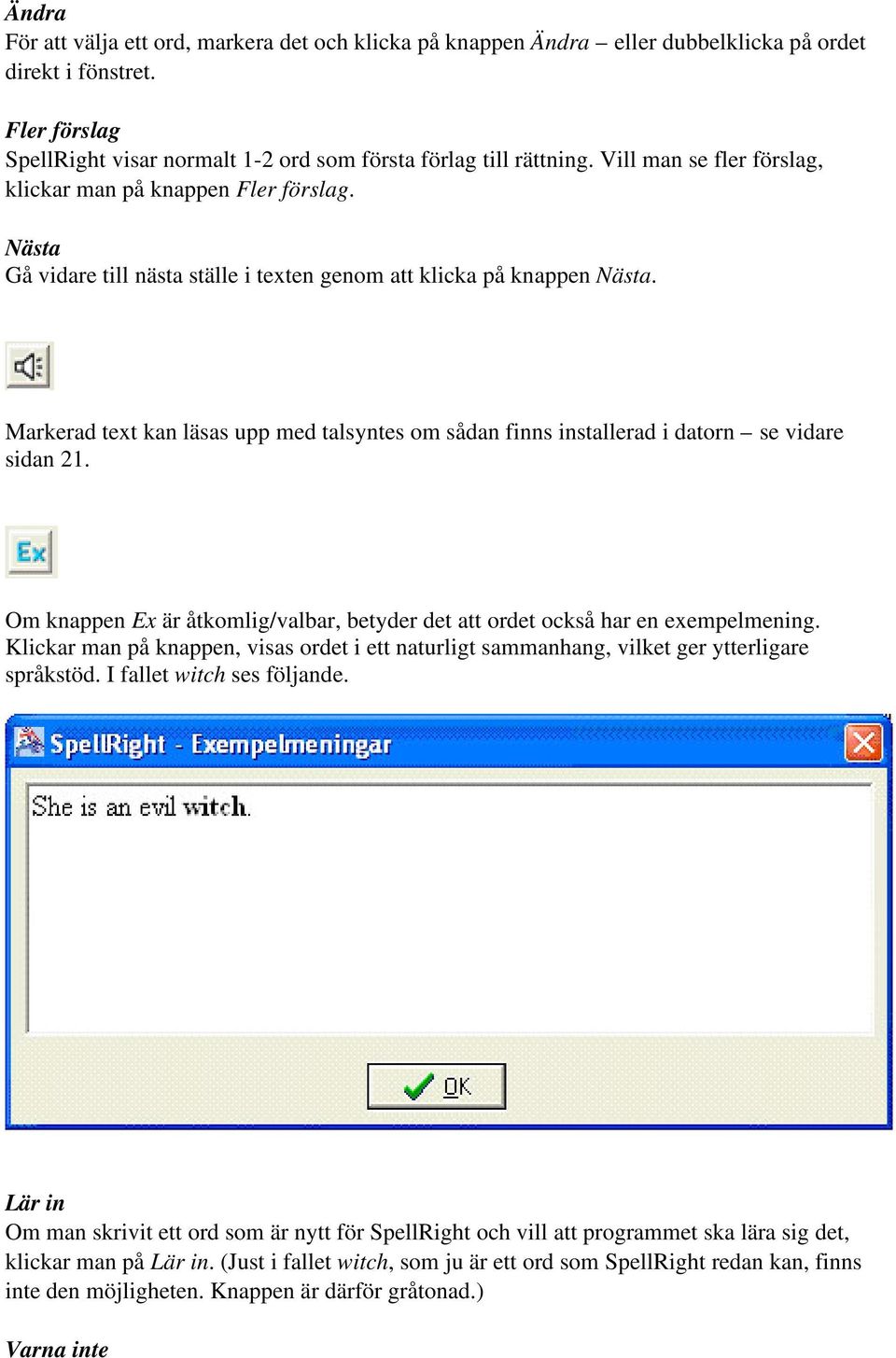 Markerad text kan läsas upp med talsyntes om sådan finns installerad i datorn se vidare sidan 21. Om knappen Ex är åtkomlig/valbar, betyder det att ordet också har en exempelmening.