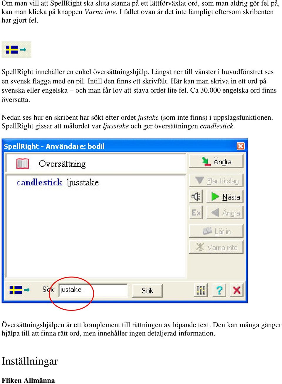 Intill den finns ett skrivfält. Här kan man skriva in ett ord på svenska eller engelska och man får lov att stava ordet lite fel. Ca 30.000 engelska ord finns översatta.