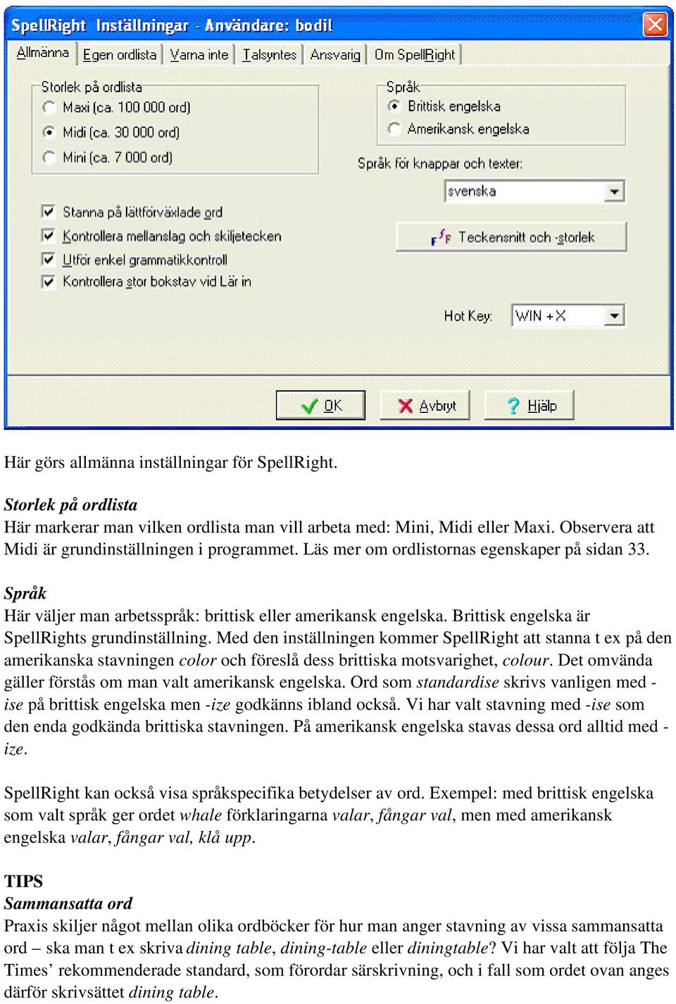 Med den inställningen kommer SpellRight att stanna t ex på den amerikanska stavningen color och föreslå dess brittiska motsvarighet, colour. Det omvända gäller förstås om man valt amerikansk engelska.