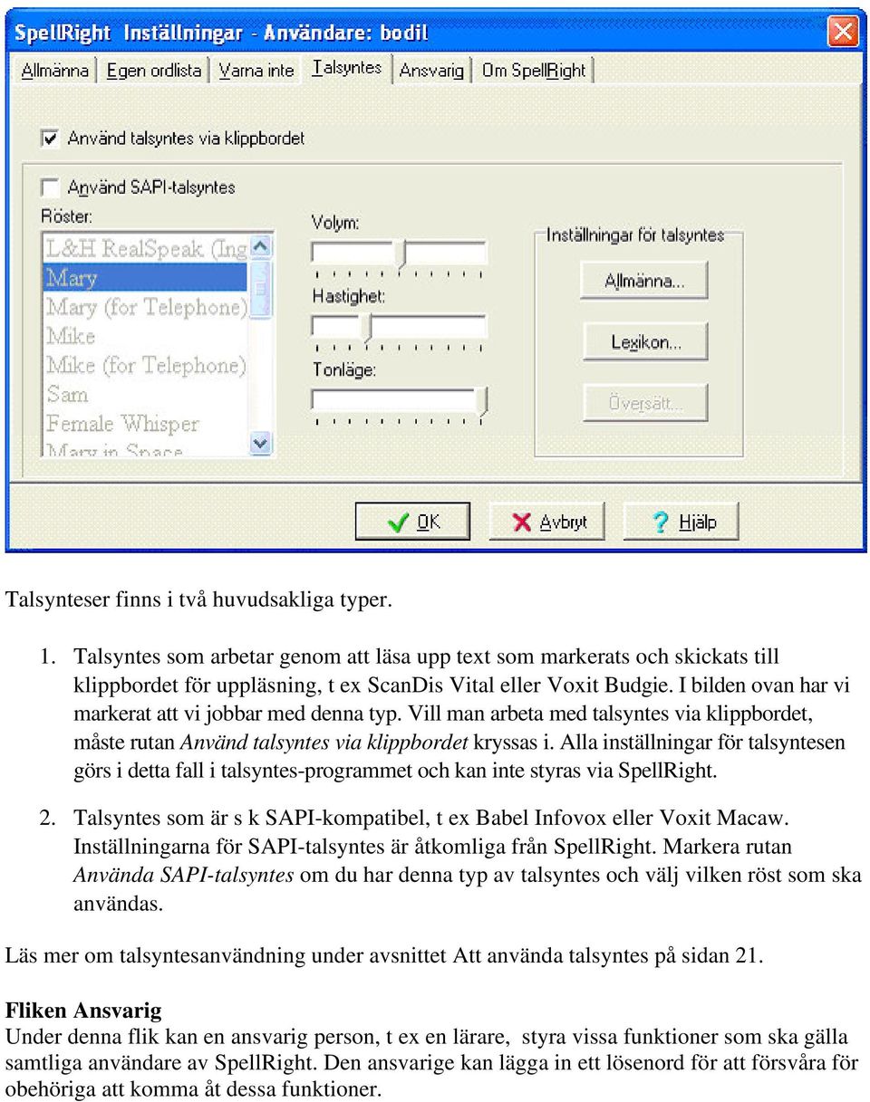 Alla inställningar för talsyntesen görs i detta fall i talsyntes-programmet och kan inte styras via SpellRight. 2. Talsyntes som är s k SAPI-kompatibel, t ex Babel Infovox eller Voxit Macaw.