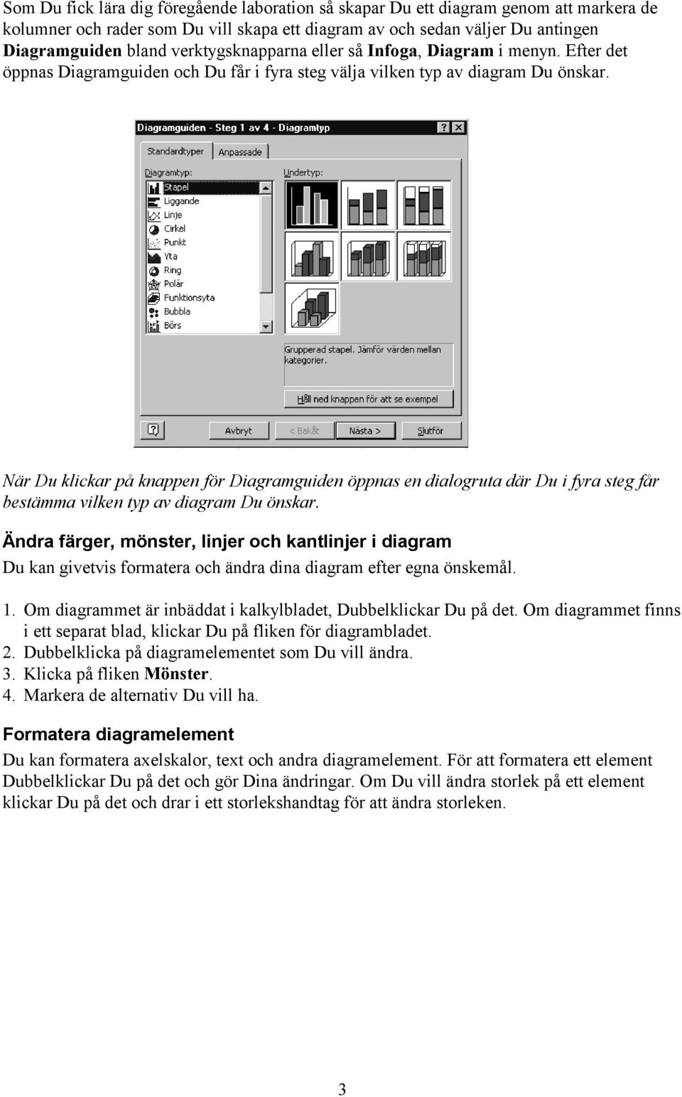 När Du klickar på knappen för Diagramguiden öppnas en dialogruta där Du i fyra steg får bestämma vilken typ av diagram Du önskar.