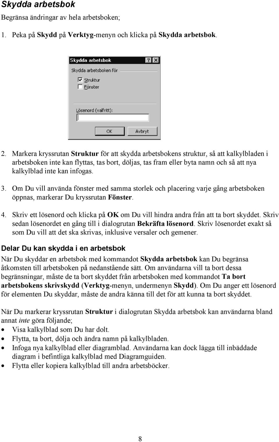 infogas. 3. Om Du vill använda fönster med samma storlek och placering varje gång arbetsboken öppnas, markerar Du kryssrutan Fönster. 4.