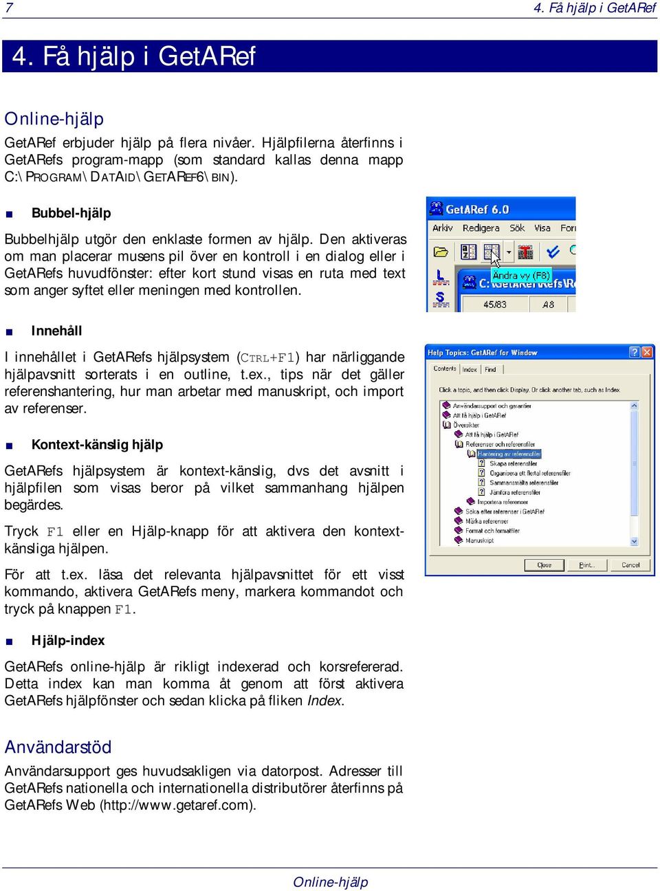 Den aktiveras om man placerar musens pil över en kontroll i en dialog eller i GetARefs huvudfönster: efter kort stund visas en ruta med text som anger syftet eller meningen med kontrollen.