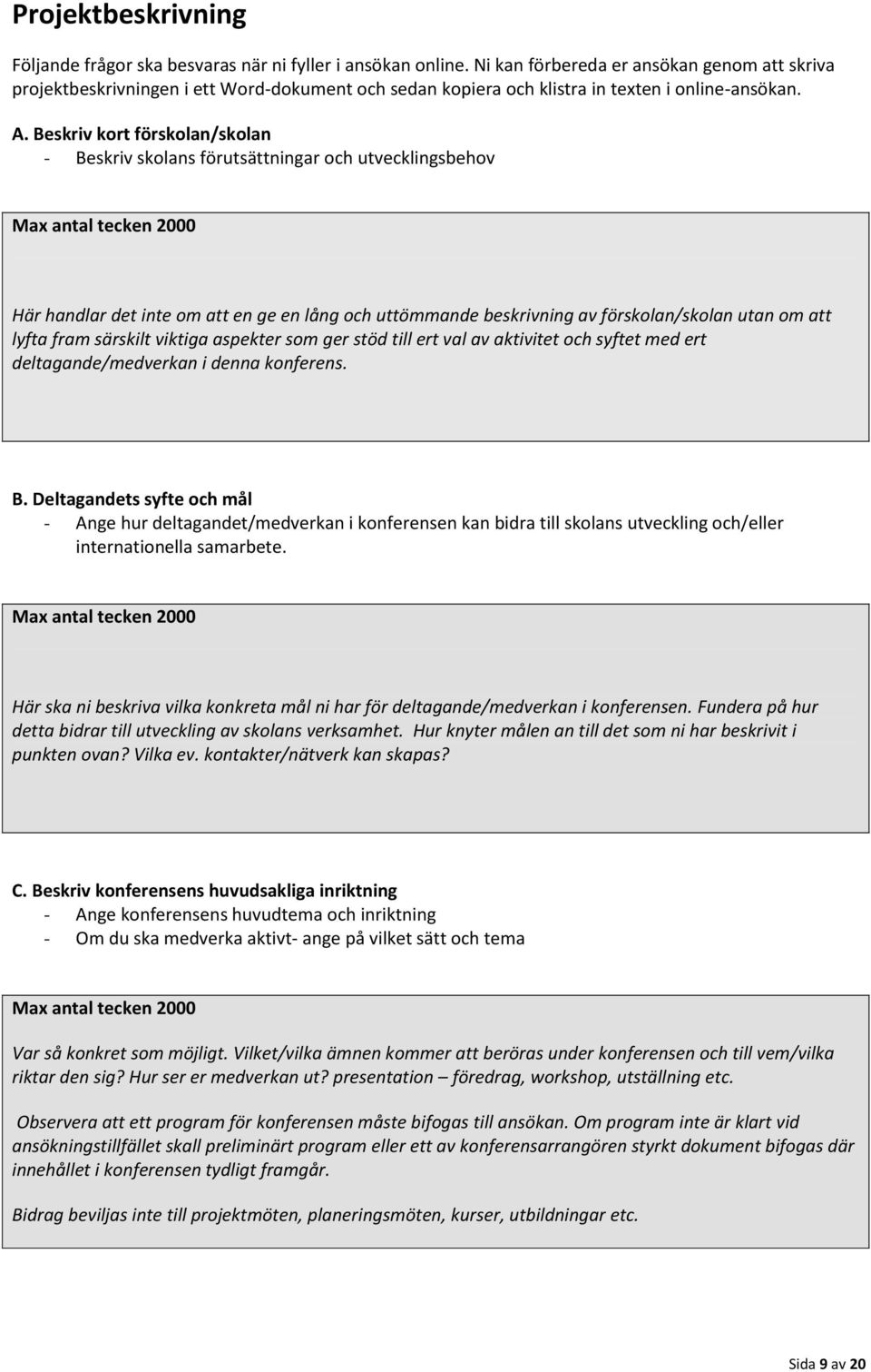 Beskriv kort förskolan/skolan - Beskriv skolans förutsättningar och utvecklingsbehov Max antal tecken 2000 Här handlar det inte om att en ge en lång och uttömmande beskrivning av förskolan/skolan