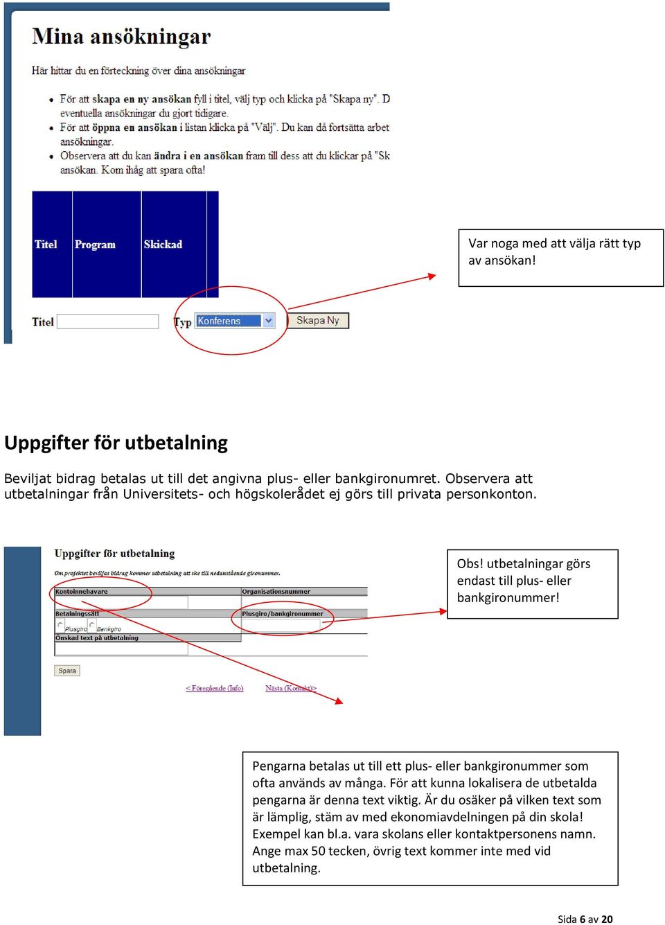 Pengarna betalas ut till ett plus- eller bankgironummer som ofta används av många. För att kunna lokalisera de utbetalda pengarna är denna text viktig.