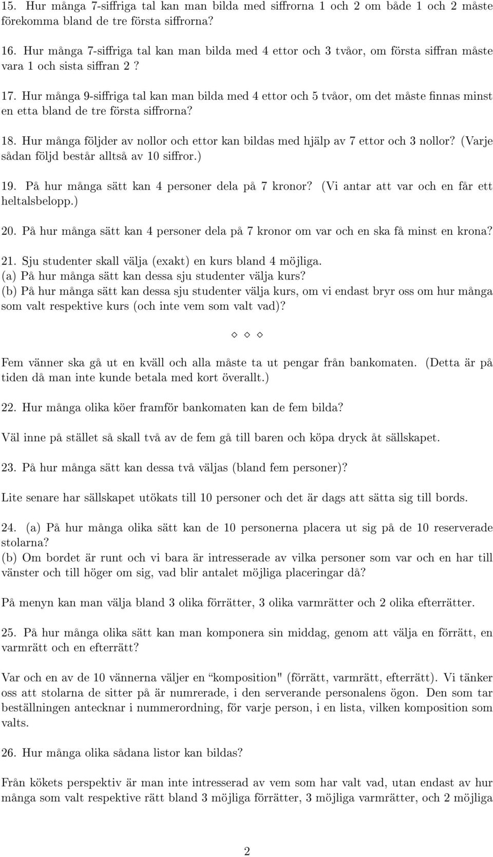och sista siran 2? 1. Hur många 9-siriga tal kan man bilda med 4 ettor och 5 tvåor, om det måste nnas minst en etta bland de tre första sirorna? 18.