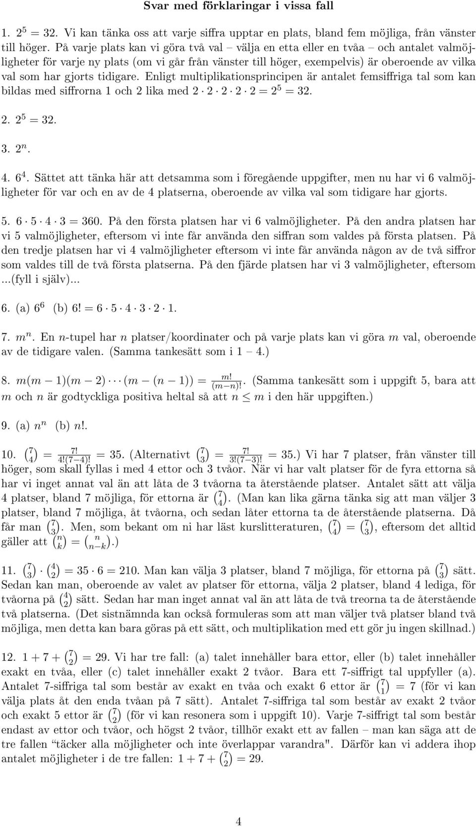 tidigare. Enligt multiplikationsprincipen är antalet femsiriga tal som kan bildas med sirorna 1 och 2 lika med 2 2 2 2 2 = 2 5 = 32. 2. 2 5 = 32. 3. 2 n. 4. 6 4.