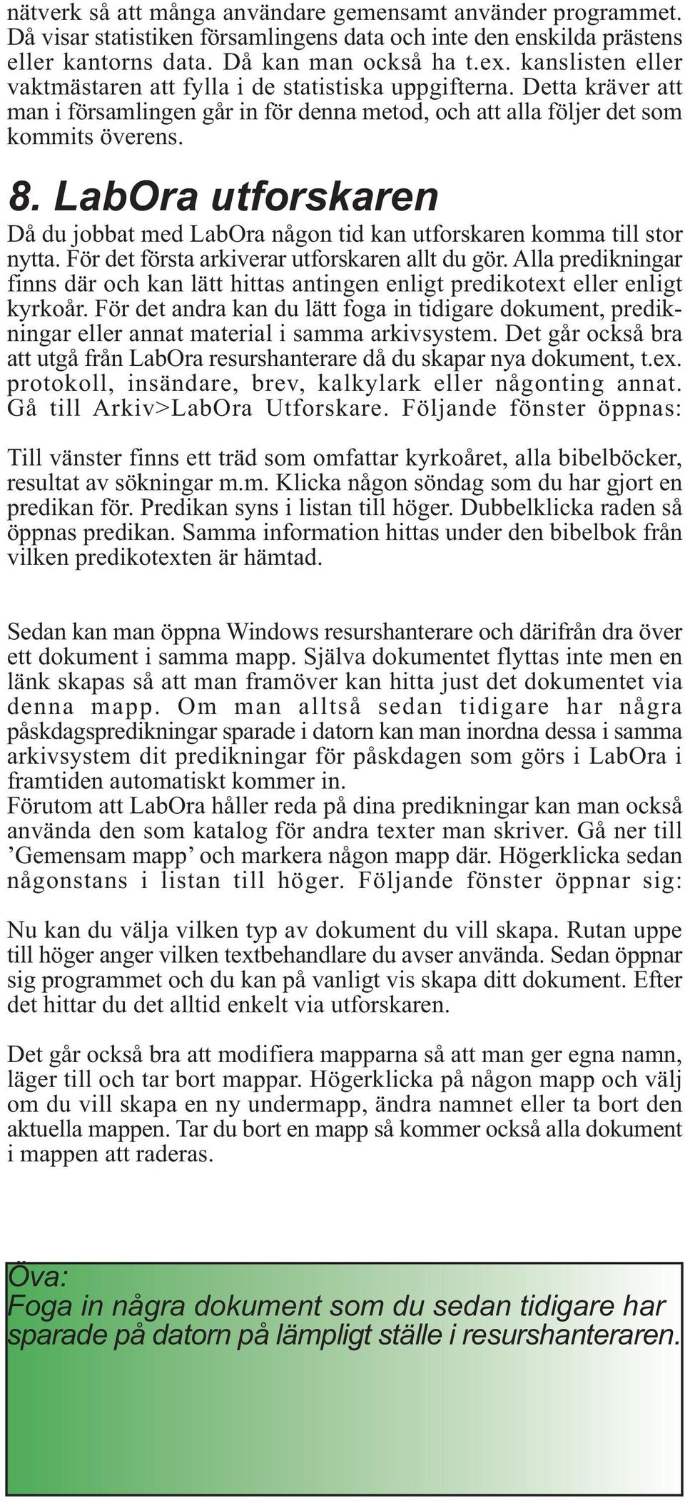 LabOra utforskaren Då du jobbat med LabOra någon tid kan utforskaren komma till stor nytta. För det första arkiverar utforskaren allt du gör.