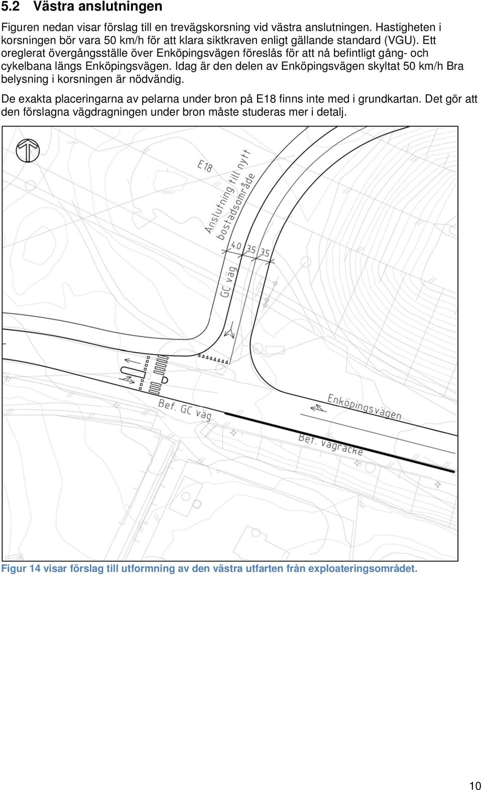 Ett oreglerat övergångsställe över Enköpingsvägen föreslås för att nå befintligt gång- och cykelbana längs Enköpingsvägen.