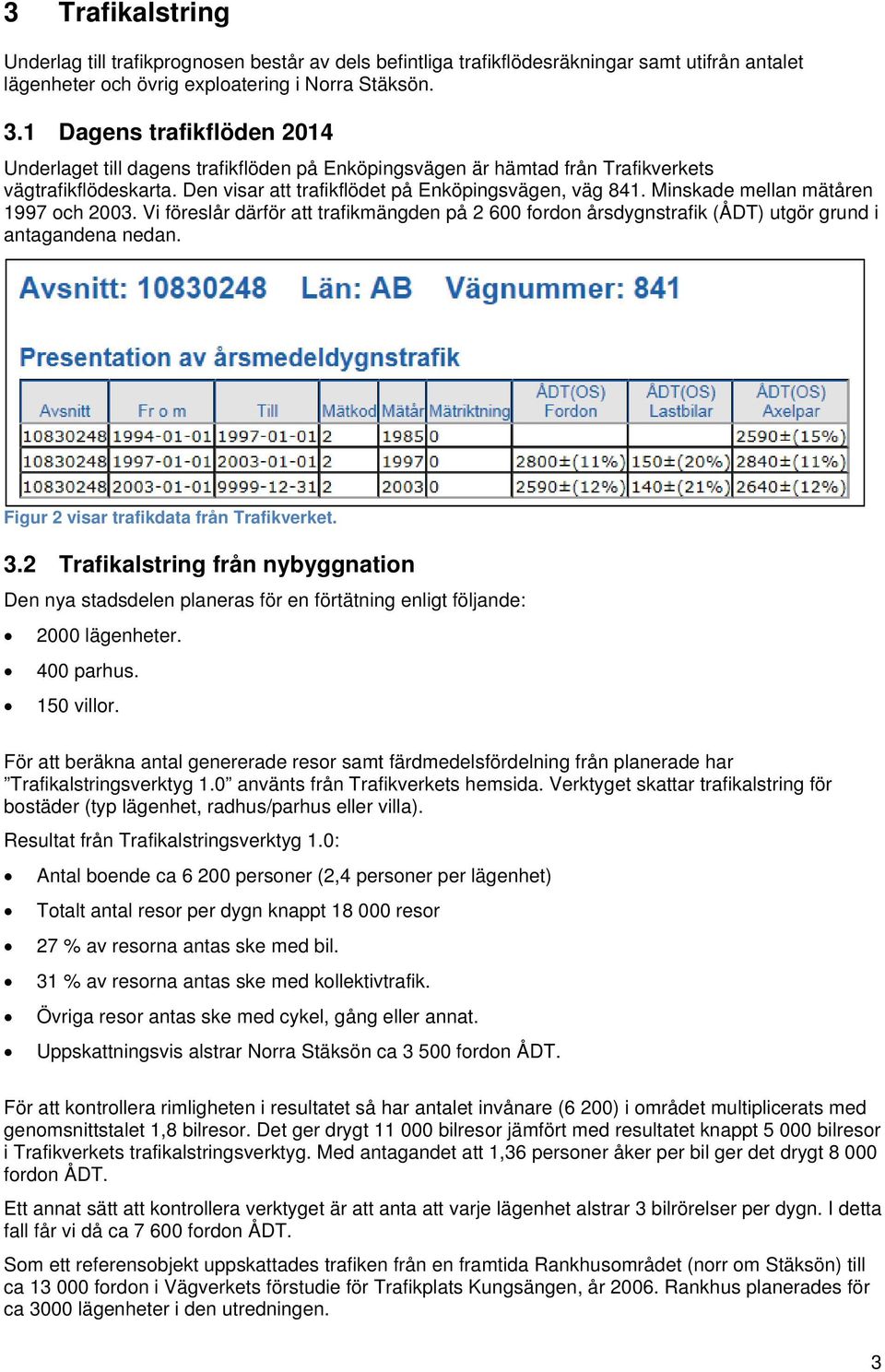 Minskade mellan mätåren 1997 och 2003. Vi föreslår därför att trafikmängden på 2 600 fordon årsdygnstrafik (ÅDT) utgör grund i antagandena nedan. Figur 2 visar trafikdata från Trafikverket. 3.