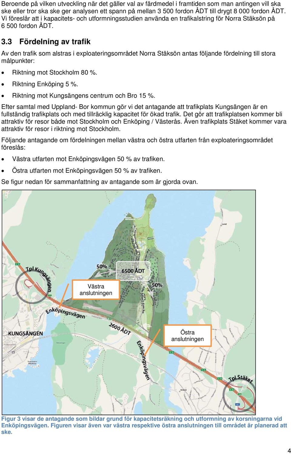 3 Fördelning av trafik Av den trafik som alstras i exploateringsområdet Norra Stäksön antas följande fördelning till stora målpunkter: Riktning mot Stockholm 80 %. Riktning Enköping 5 %.