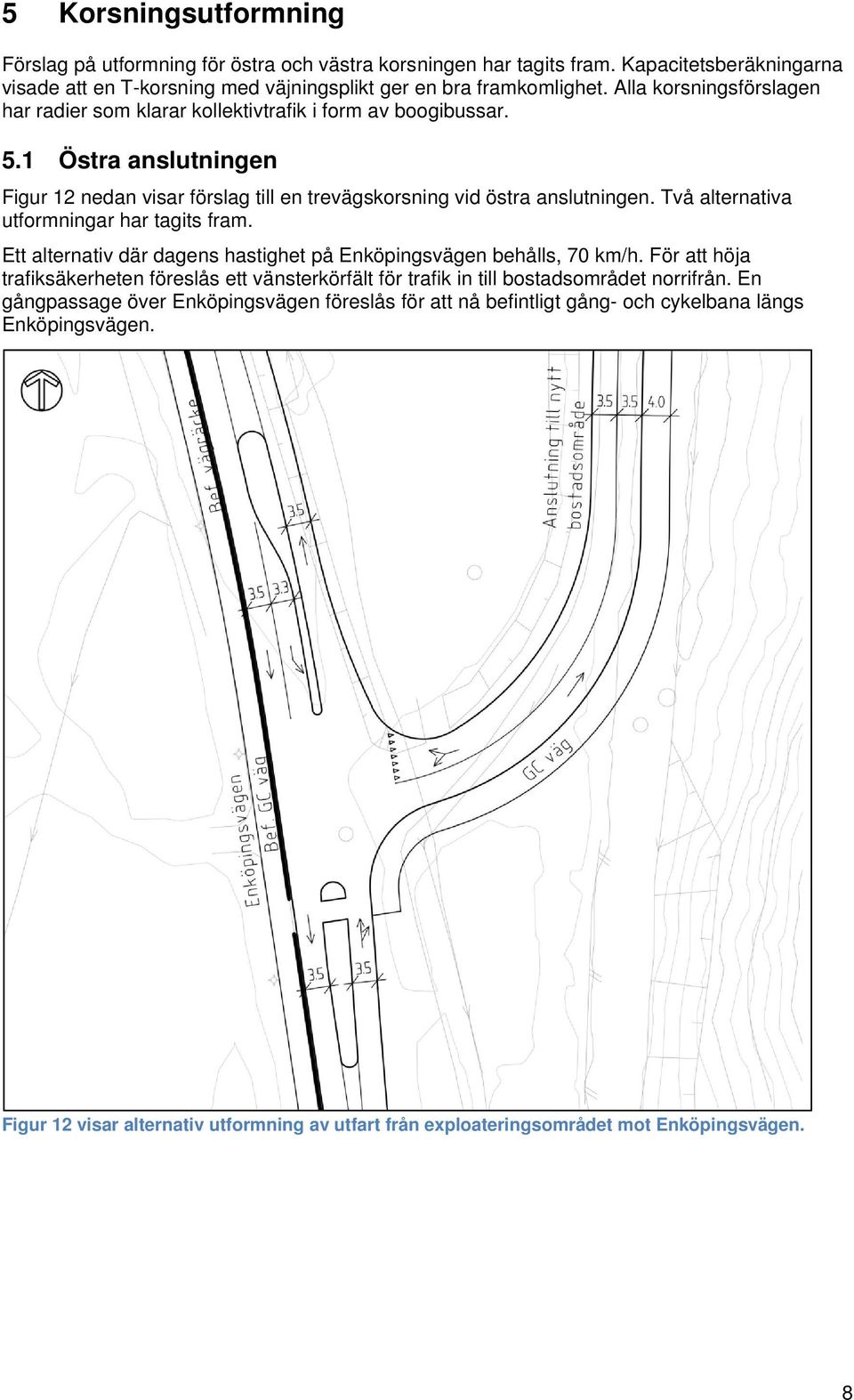 Två alternativa utformningar har tagits fram. Ett alternativ där dagens hastighet på Enköpingsvägen behålls, 70 km/h.