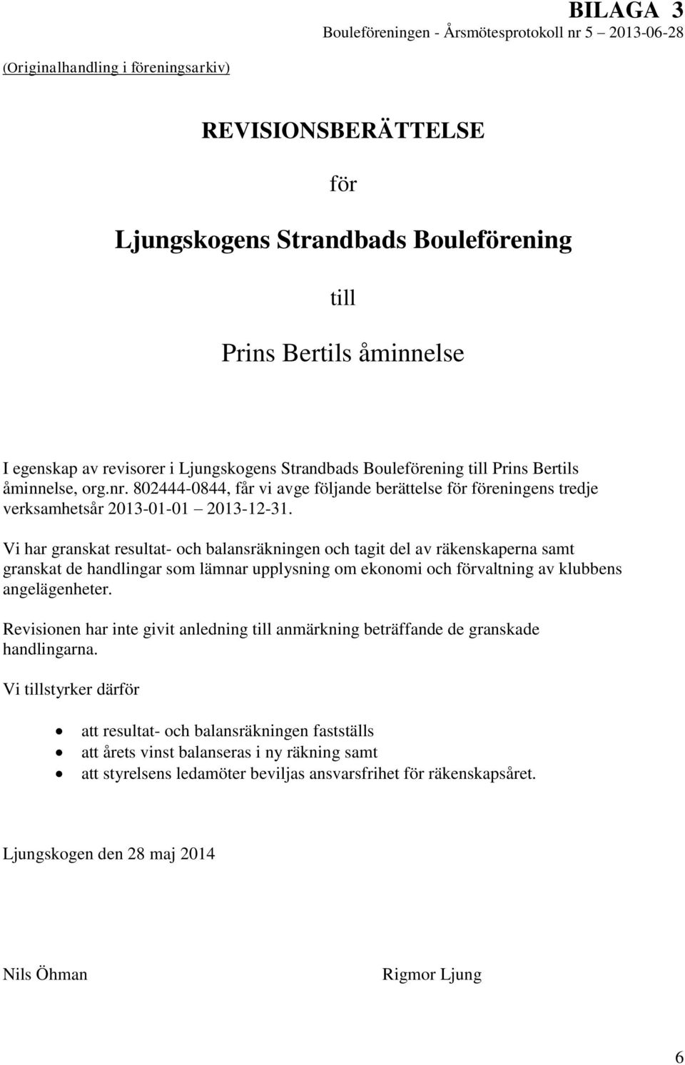 Vi har granskat resultat- och balansräkningen och tagit del av räkenskaperna samt granskat de handlingar som lämnar upplysning om ekonomi och förvaltning av klubbens angelägenheter.