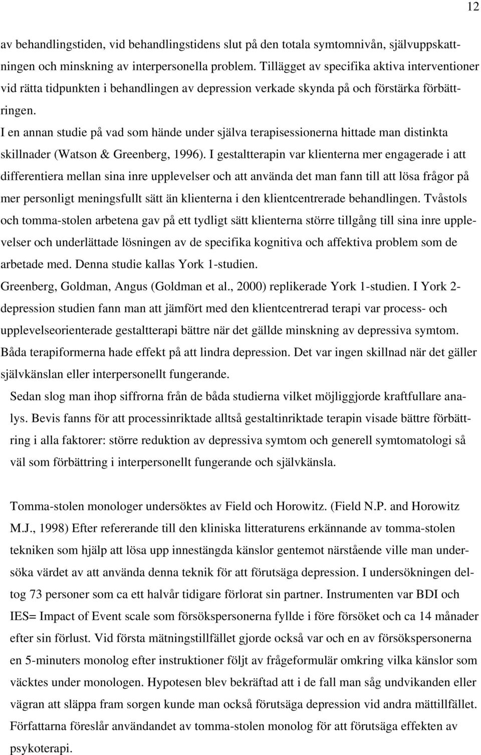 I en annan studie på vad som hände under själva terapisessionerna hittade man distinkta skillnader (Watson & Greenberg, 1996).