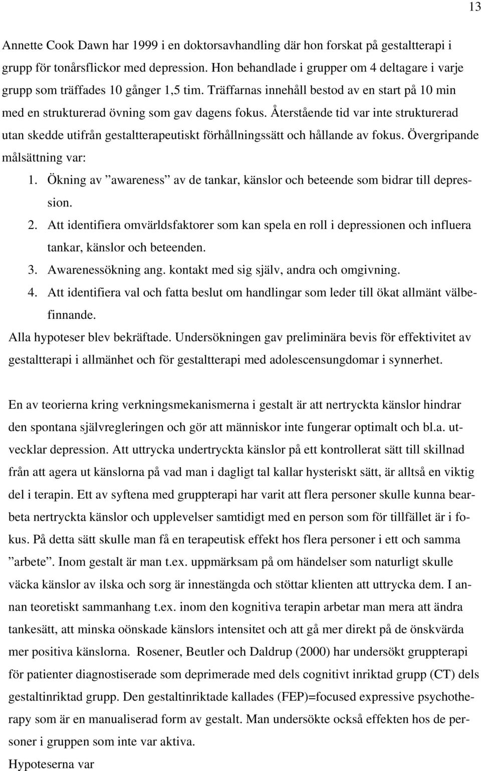 Återstående tid var inte strukturerad utan skedde utifrån gestaltterapeutiskt förhållningssätt och hållande av fokus. Övergripande målsättning var: 1.