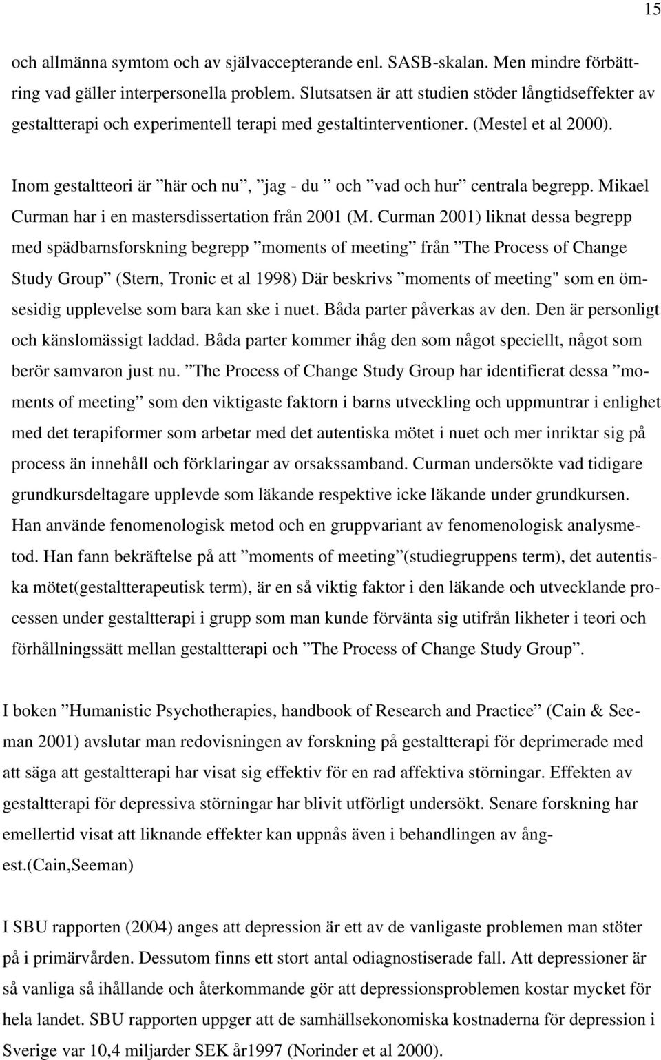 Inom gestaltteori är här och nu, jag - du och vad och hur centrala begrepp. Mikael Curman har i en mastersdissertation från 2001 (M.