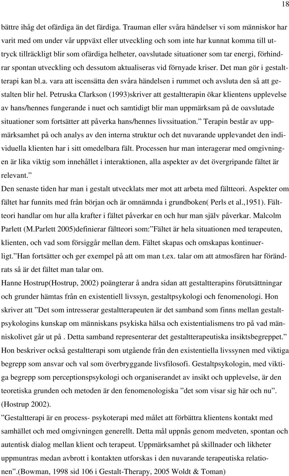 situationer som tar energi, förhindrar spontan utveckling och dessutom aktualiseras vid förnyade kriser. Det man gör i gestaltterapi kan bl.a. vara att iscensätta den svåra händelsen i rummet och avsluta den så att gestalten blir hel.